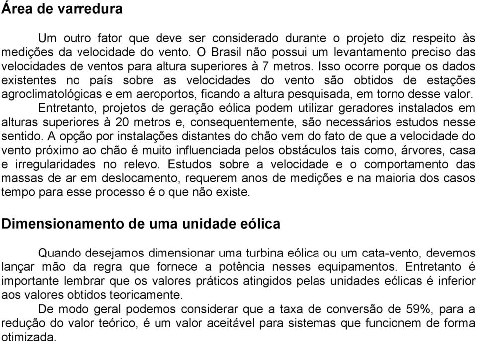 Isso ocorre porque os dados existentes no país sobre as velocidades do vento são obtidos de estações agroclimatológicas e em aeroportos, ficando a altura pesquisada, em torno desse valor.