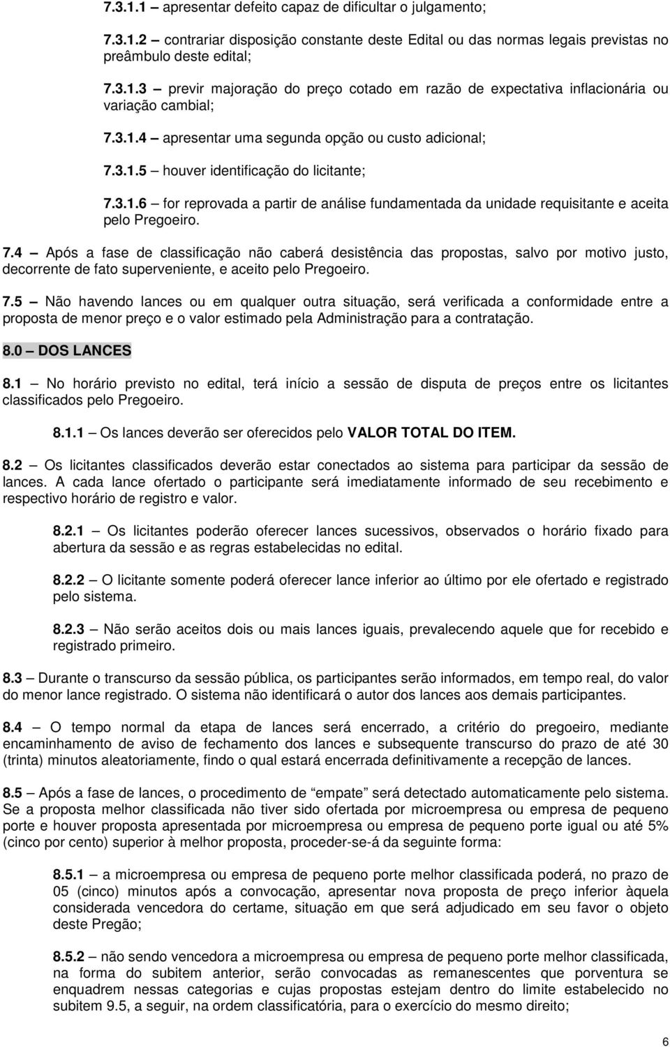 7.4 Após a fase de classificação não caberá desistência das propostas, salvo por motivo justo, decorrente de fato superveniente, e aceito pelo Pregoeiro. 7.