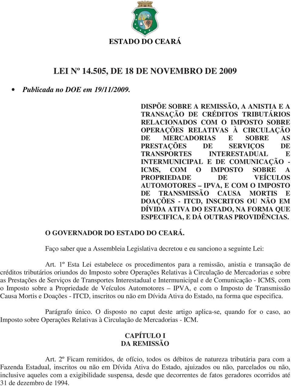 TRANSPORTES INTERESTADUAL E INTERMUNICIPAL E DE COMUNICAÇÃO - ICMS, COM O IMPOSTO SOBRE A PROPRIEDADE DE VEÍCULOS AUTOMOTORES IPVA, E COM O IMPOSTO DE TRANSMISSÃO CAUSA MORTIS E DOAÇÕES - ITCD,