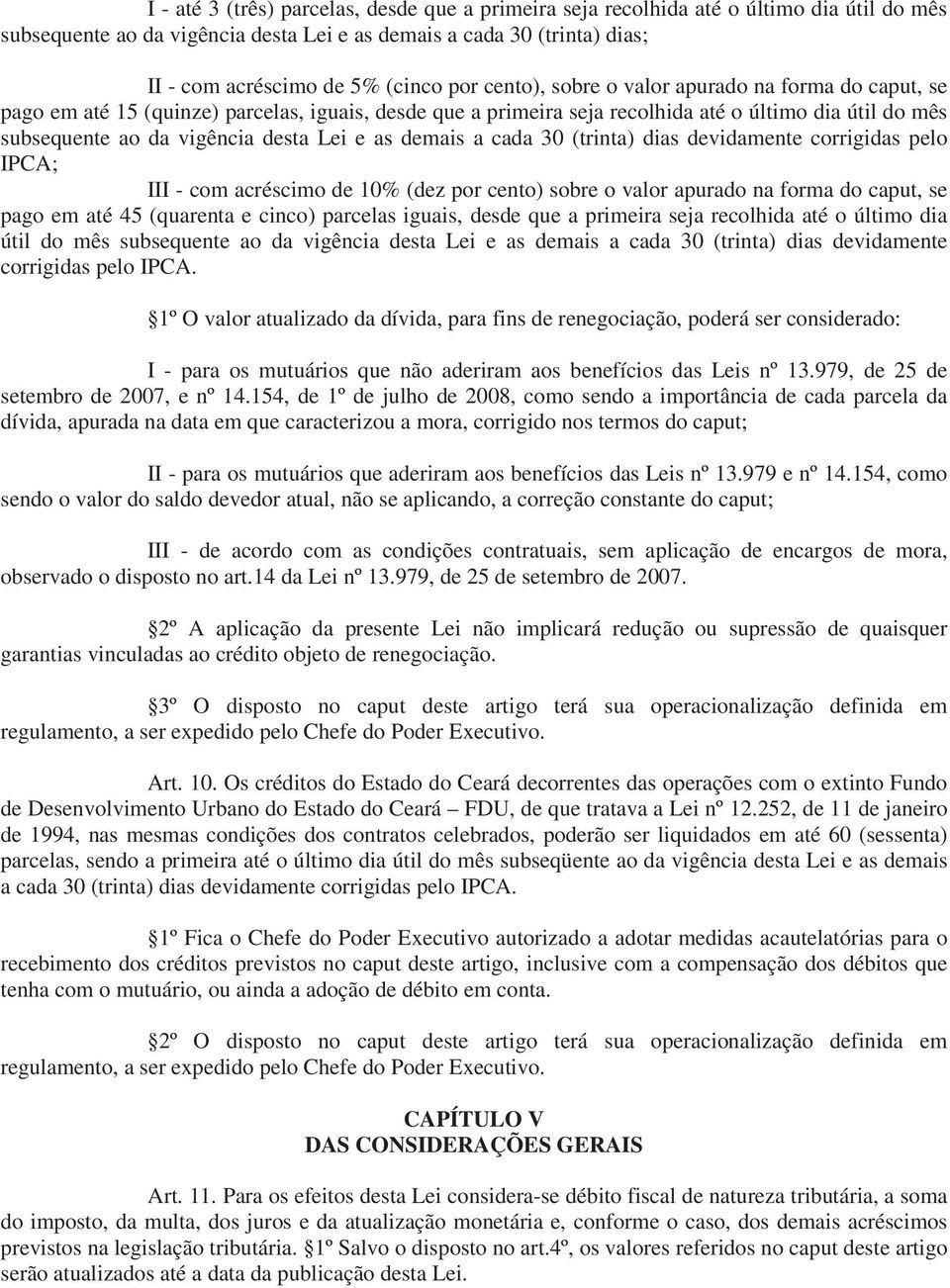 e as demais a cada 30 (trinta) dias devidamente corrigidas pelo IPCA; III - com acréscimo de 10% (dez por cento) sobre o valor apurado na forma do caput, se pago em até 45 (quarenta e cinco) parcelas