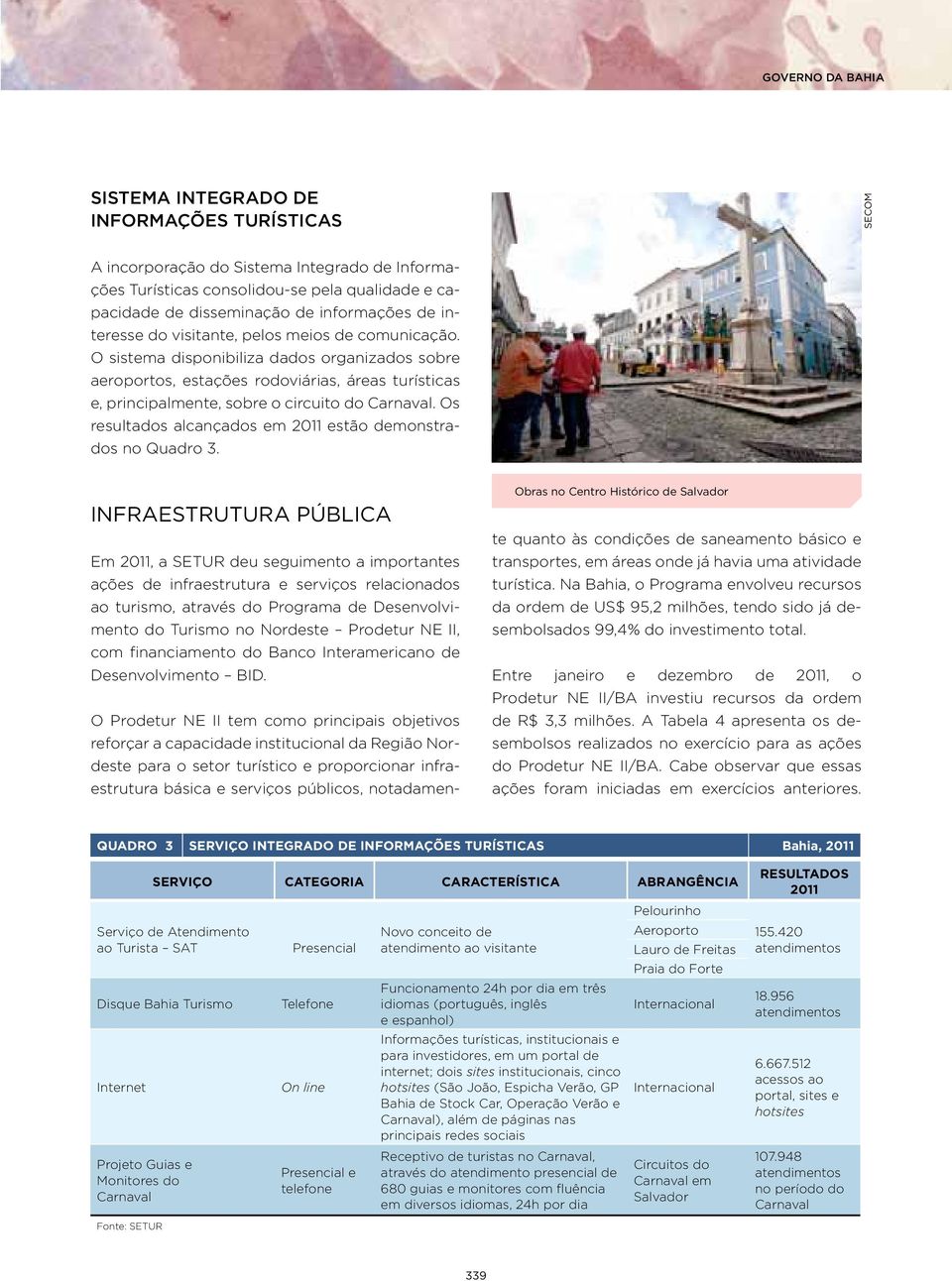 O sistema disponibiliza dados organizados sobre aeroportos, estações rodoviárias, áreas turísticas e, principalmente, sobre o circuito do Carnaval.