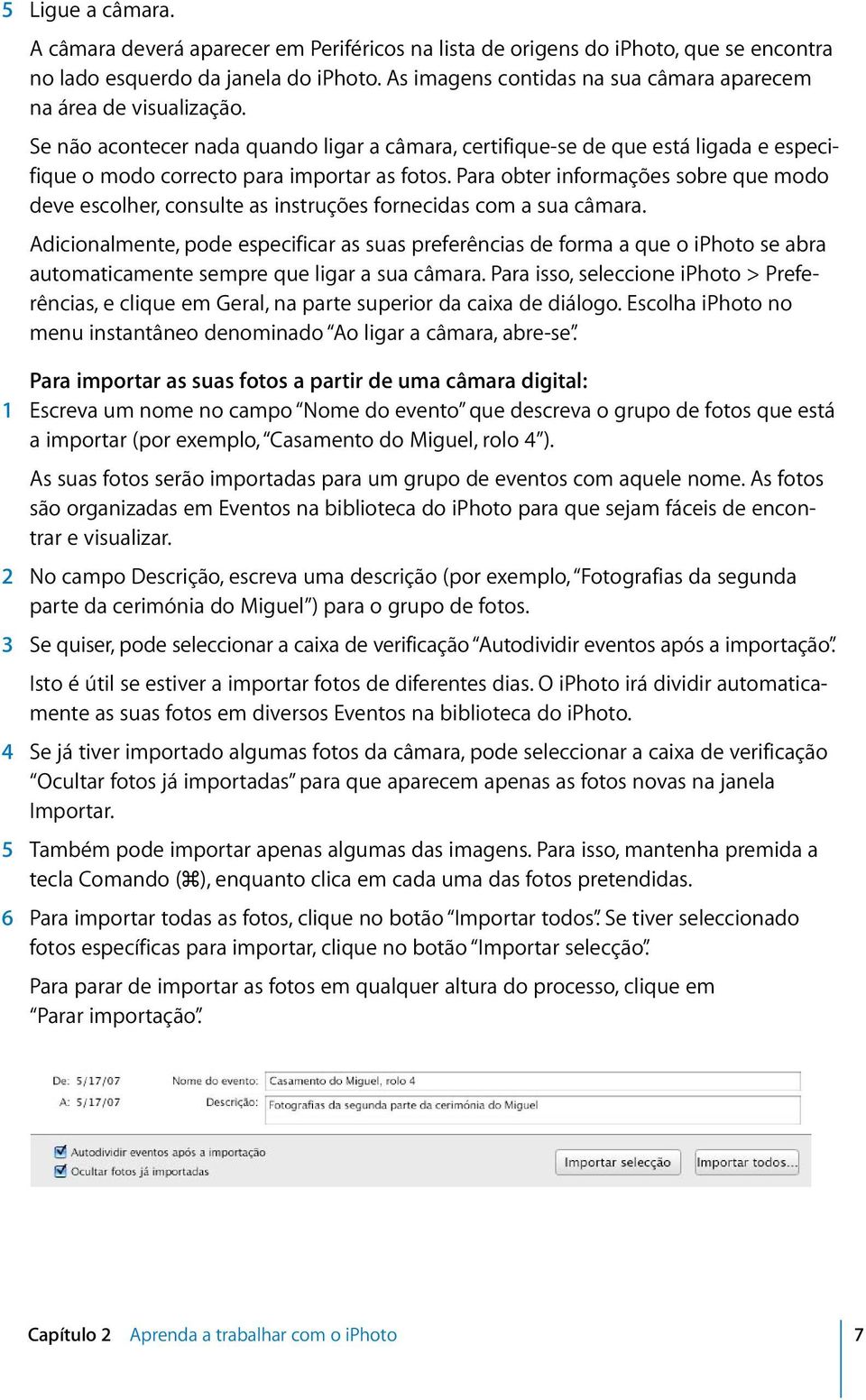 Para obter informações sobre que modo deve escolher, consulte as instruções fornecidas com a sua câmara.