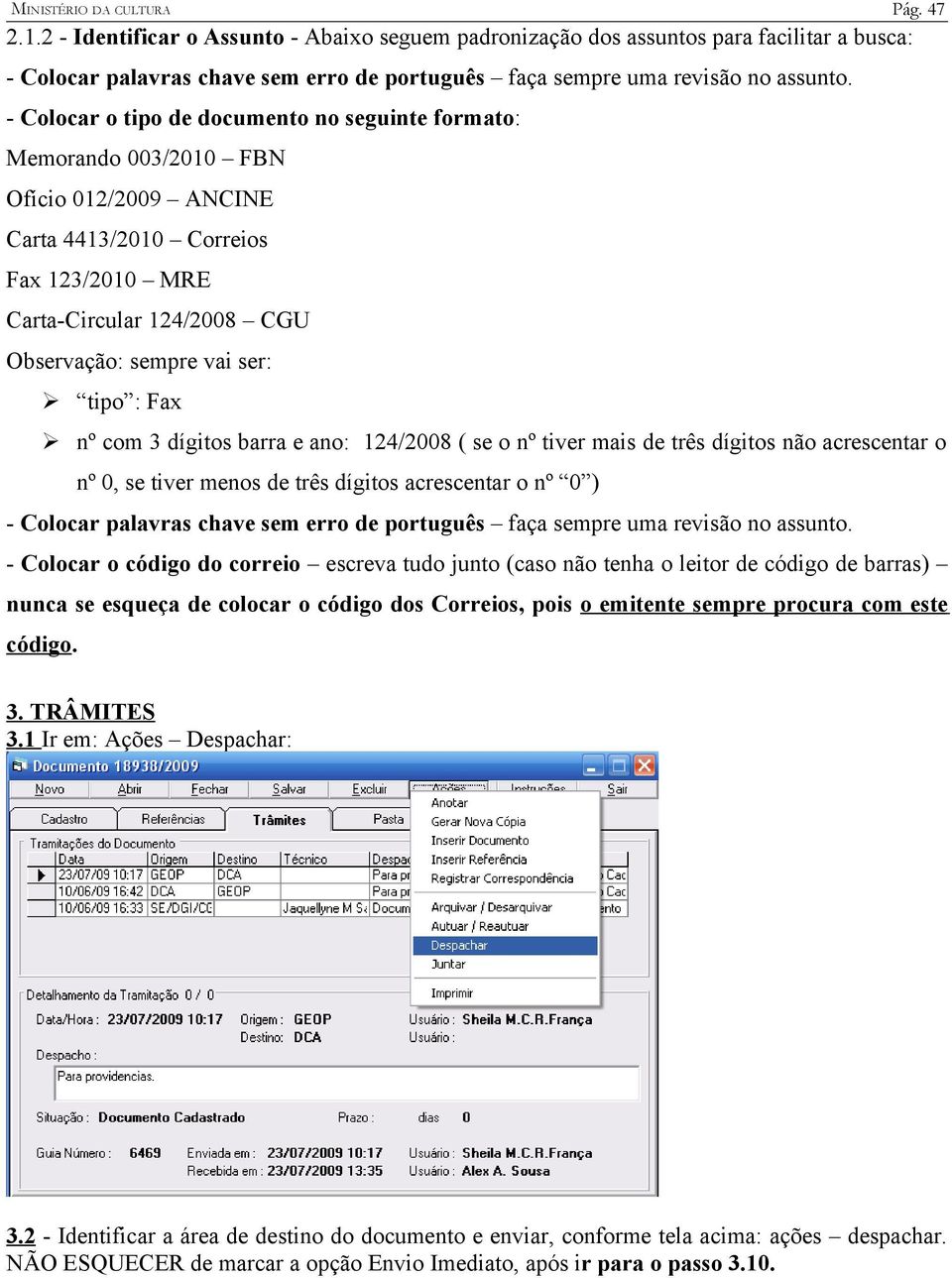 : Fax nº com 3 dígitos barra e ano: 124/2008 ( se o nº tiver mais de três dígitos não acrescentar o nº 0, se tiver menos de três dígitos acrescentar o nº 0 ) - Colocar palavras chave sem erro de