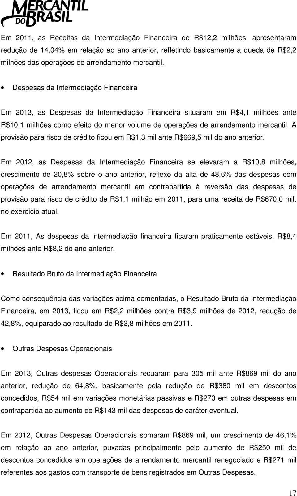 Despesas da Intermediação Financeira Em 2013, as Despesas da Intermediação Financeira situaram em R$4,1 milhões ante R$10,1 milhões como efeito do menor volume de operações de  A provisão para risco