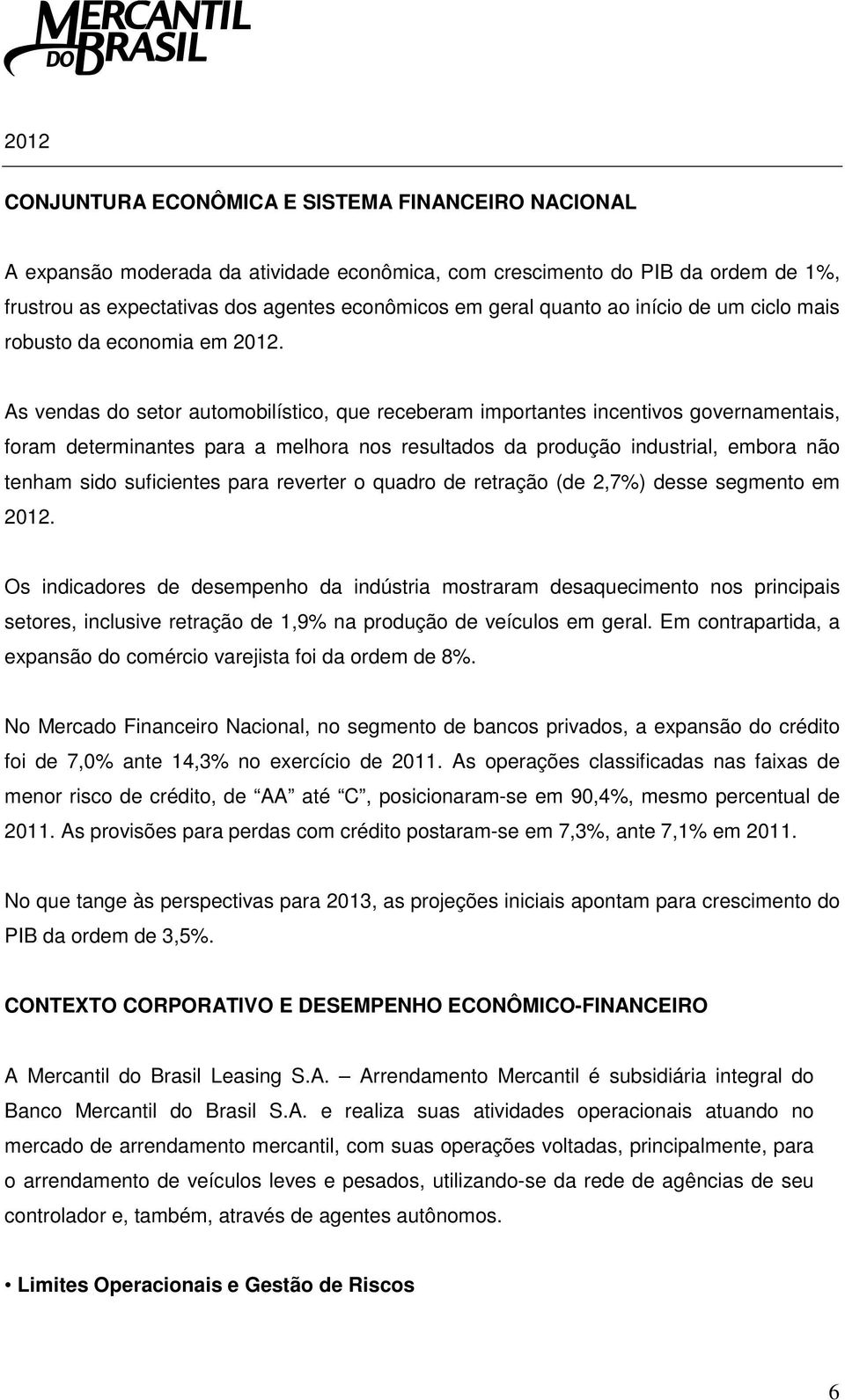 As vendas do setor automobilístico, que receberam importantes incentivos governamentais, foram determinantes para a melhora nos resultados da produção industrial, embora não tenham sido suficientes