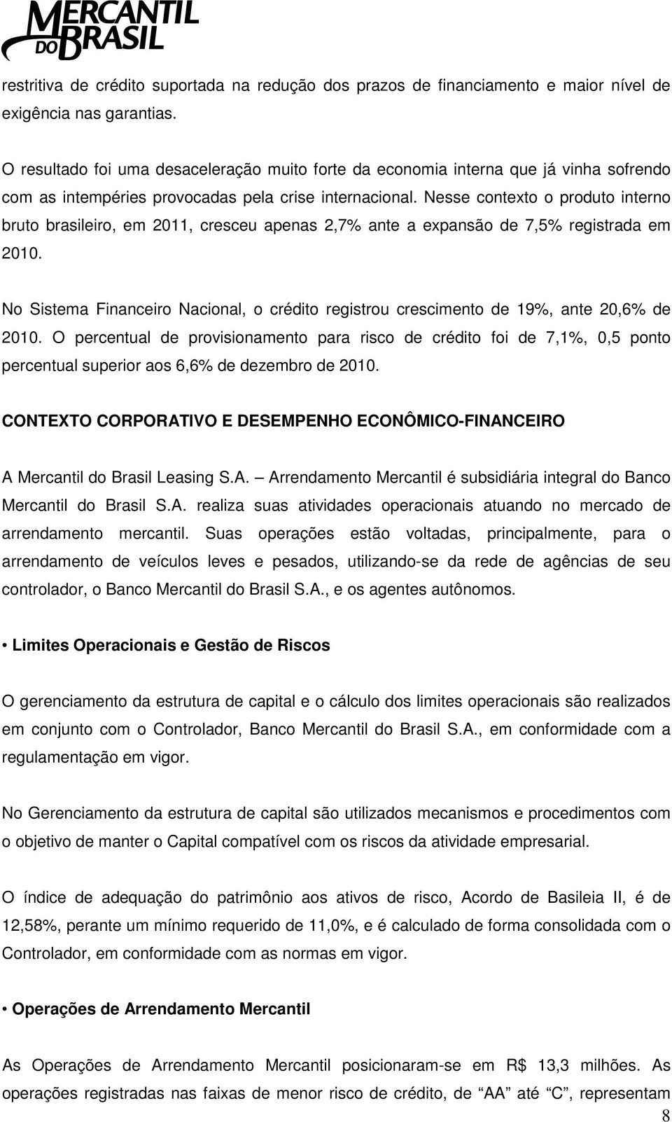 Nesse contexto o produto interno bruto brasileiro, em 2011, cresceu apenas 2,7% ante a expansão de 7,5% registrada em 2010.