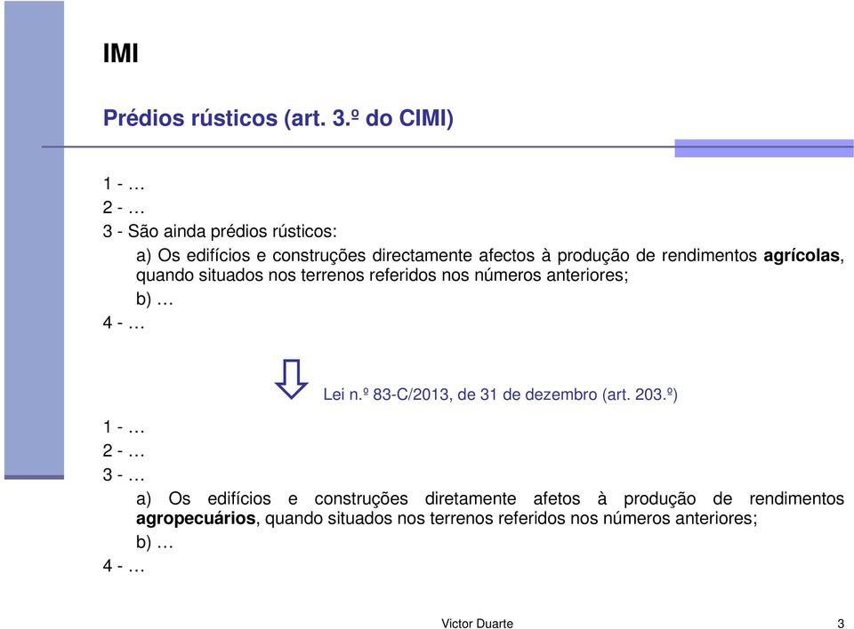 rendimentos agrícolas, quando situados nos terrenos referidos nos números anteriores; b) 4 - Lei n.