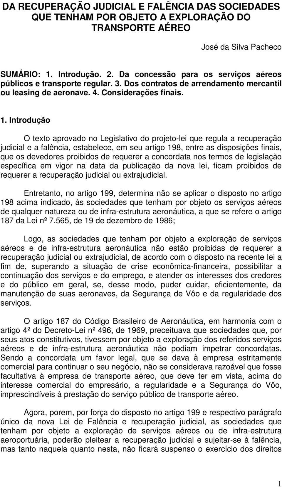 Introdução O texto aprovado no Legislativo do projeto-lei que regula a recuperação judicial e a falência, estabelece, em seu artigo 198, entre as disposições finais, que os devedores proibidos de