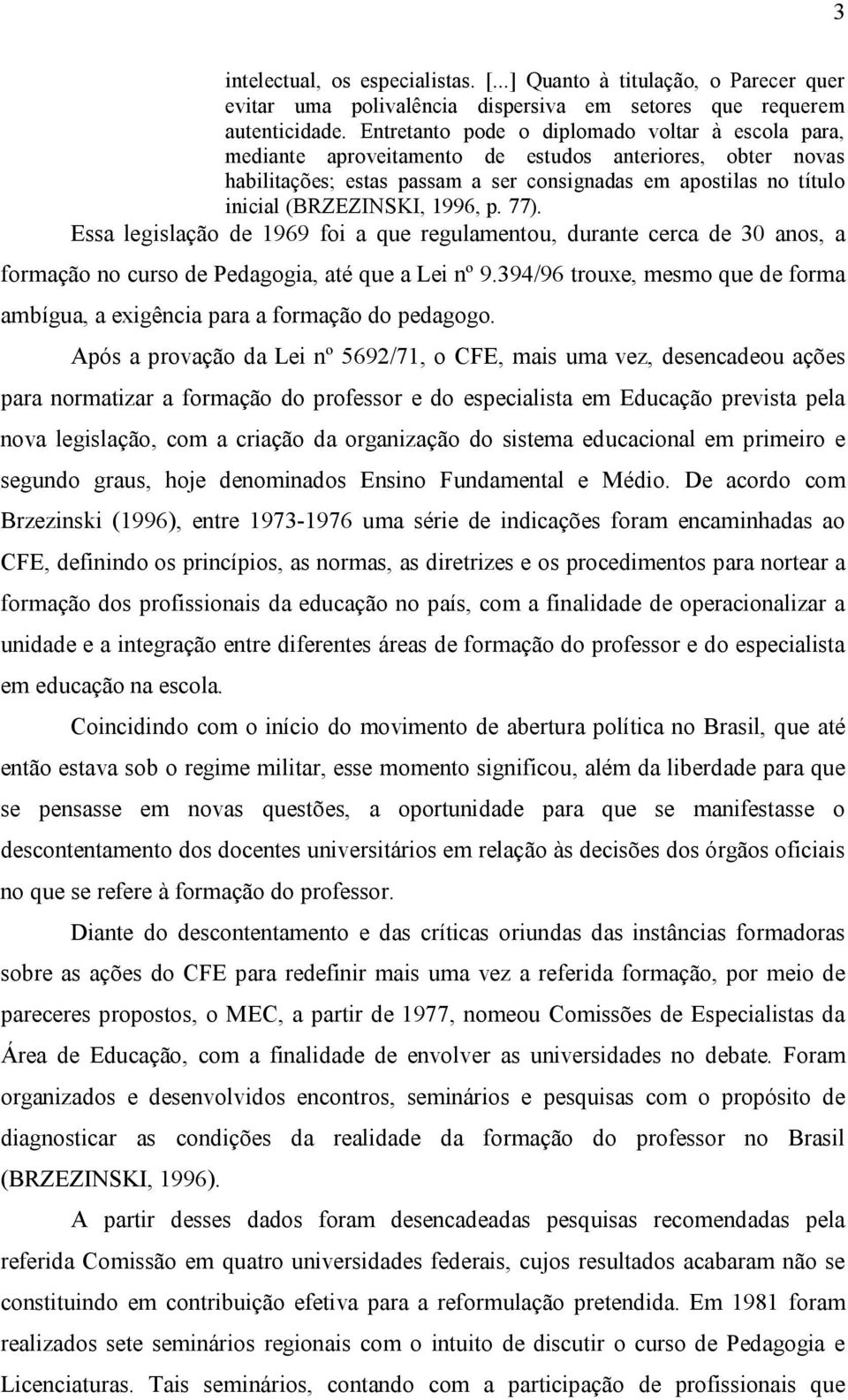 1996, p. 77). Essa legislação de 1969 foi a que regulamentou, durante cerca de 30 anos, a formação no curso de Pedagogia, até que a Lei nº 9.