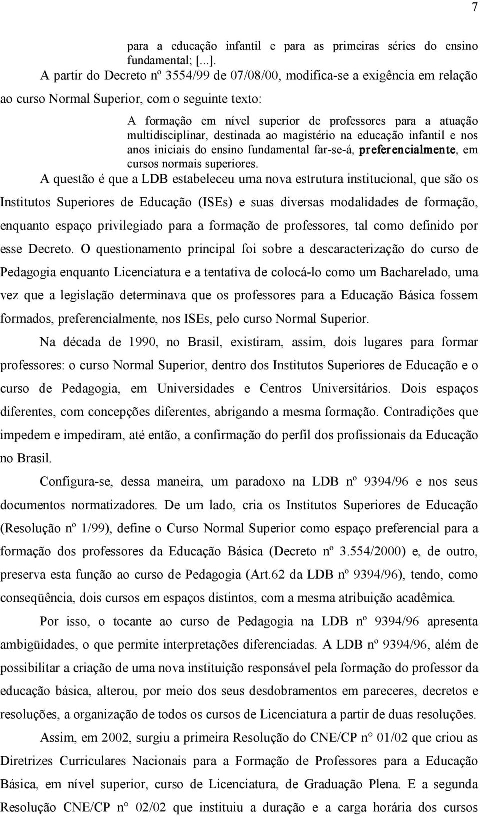 multidisciplinar, destinada ao magistério na educação infantil e nos anos iniciais do ensino fundamental far se á, prefer encialmente, em cursos normais superiores.