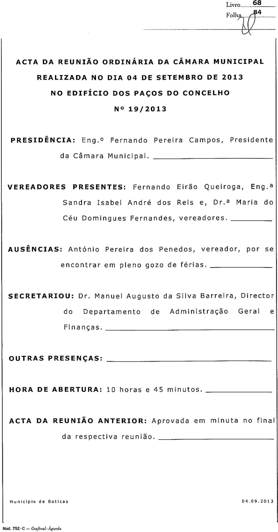 a Maria do Céu Domingues Fernandes, vereadores. AUSÊNCIAS: António Pereira dos Penedos, vereador, por se encontrar em pleno gozo de férias. SECRETARIOU: Dr.