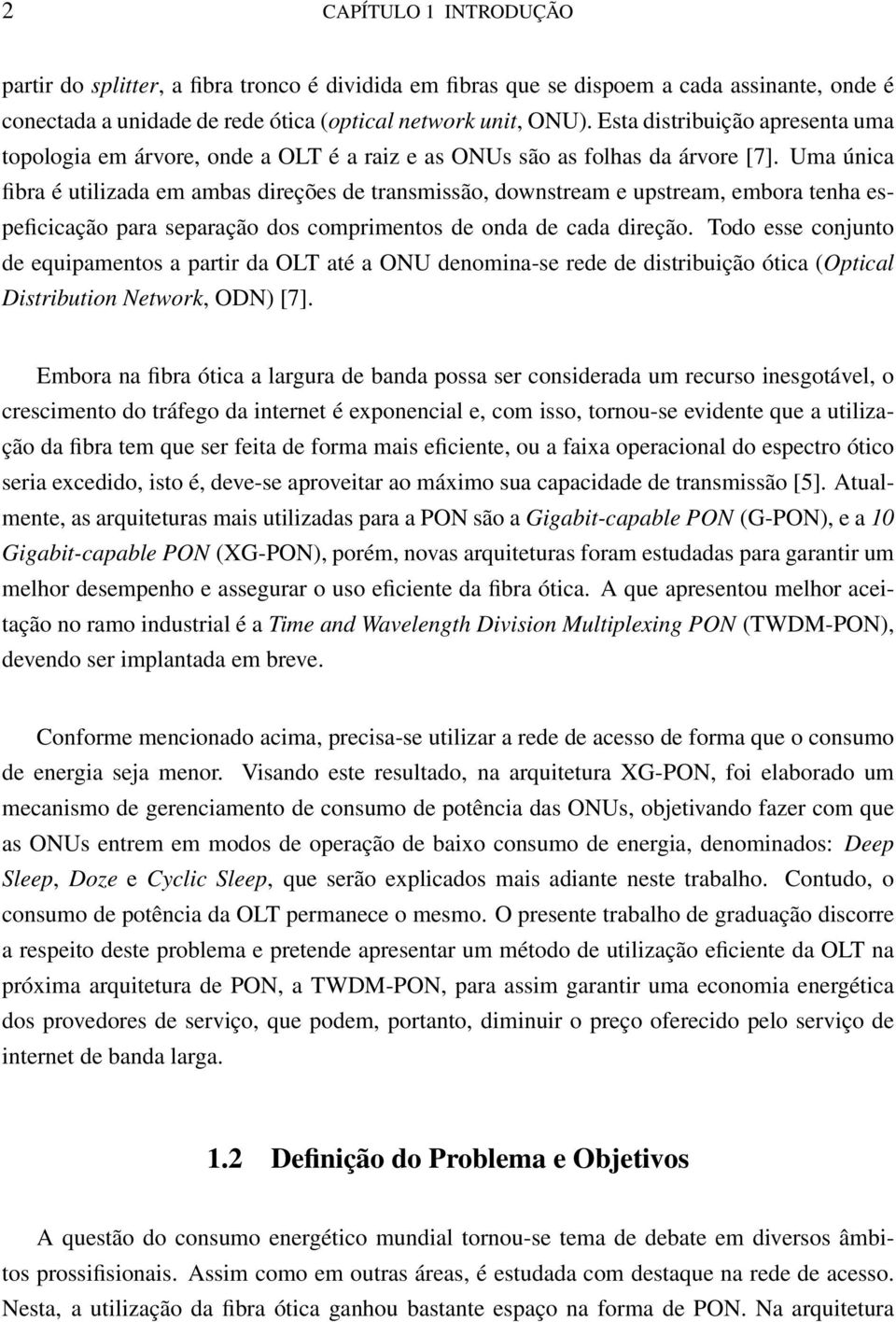 Uma única fibra é utilizada em ambas direções de transmissão, downstream e upstream, embora tenha espeficicação para separação dos comprimentos de onda de cada direção.