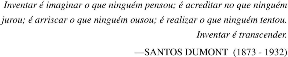 que ninguém ousou; é realizar o que ninguém