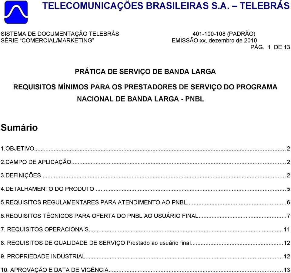 REQUISITOS REGULAMENTARES PARA ATENDIMENTO AO PNBL...6 6.REQUISITOS TÉCNICOS PARA OFERTA DO PNBL AO USUÁRIO FINAL...7 7.