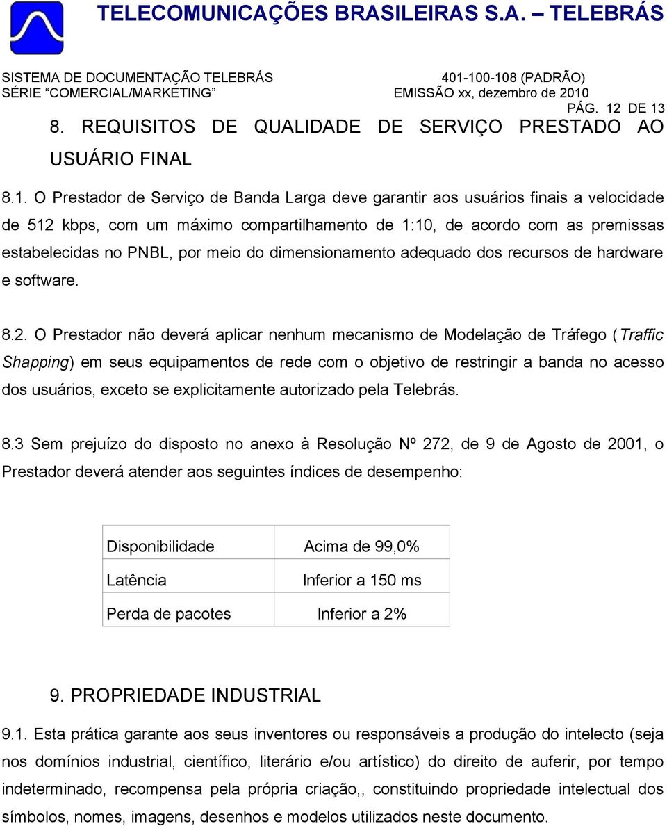 compartilhamento de 1:10, de acordo com as premissas estabelecidas no PNBL, por meio do dimensionamento adequado dos recursos de hardware e software. 8.2.