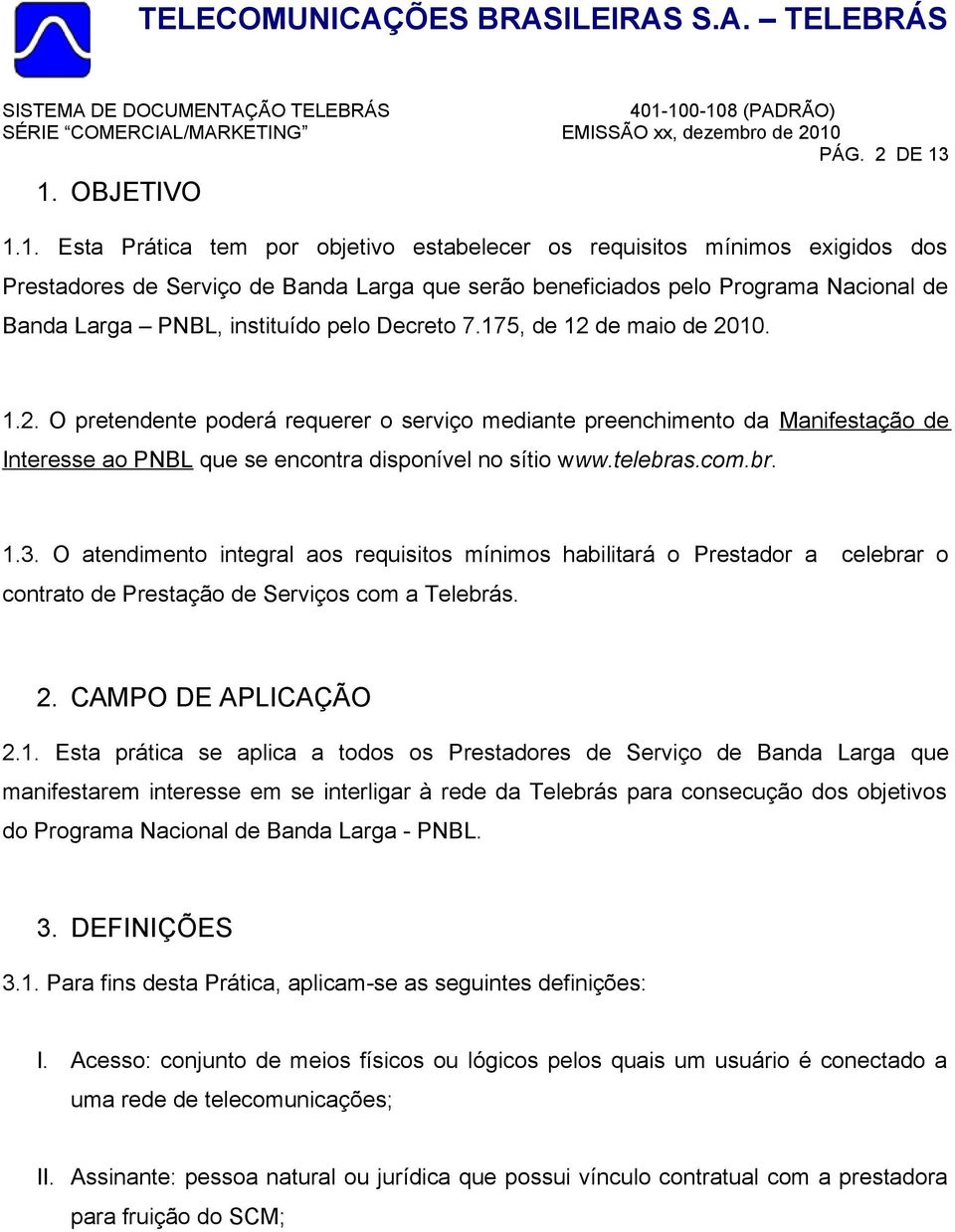 instituído pelo Decreto 7.175, de 12 de maio de 2010. 1.2. O pretendente poderá requerer o serviço mediante preenchimento da Manifestação de Interesse ao PNBL que se encontra disponível no sítio www.