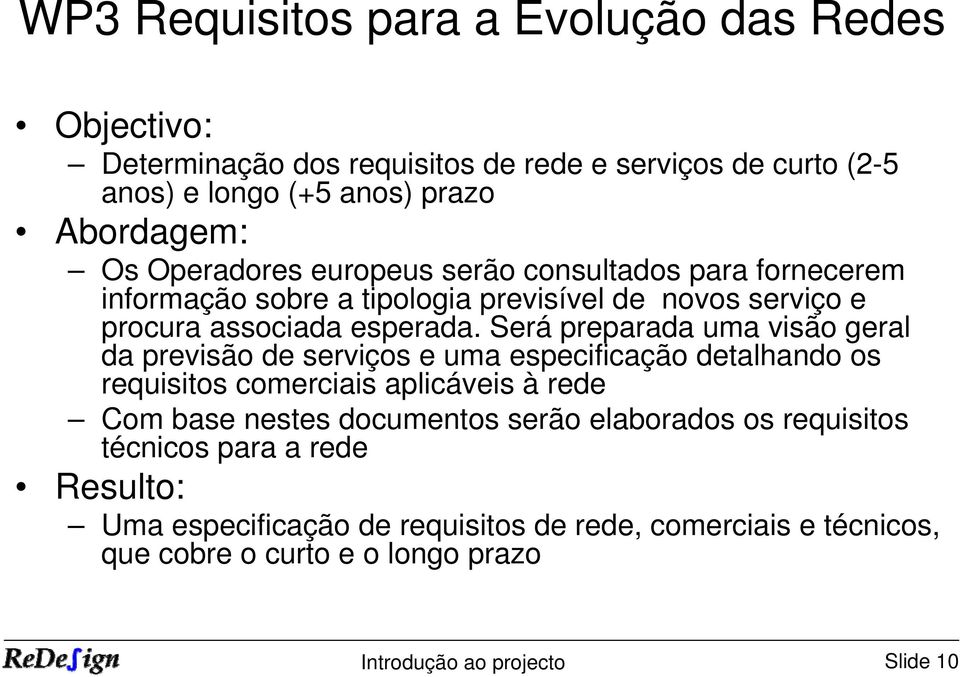 Será preparada uma visão geral da previsão de serviços e uma especificação detalhando os requisitos comerciais aplicáveis à rede Com base nestes documentos