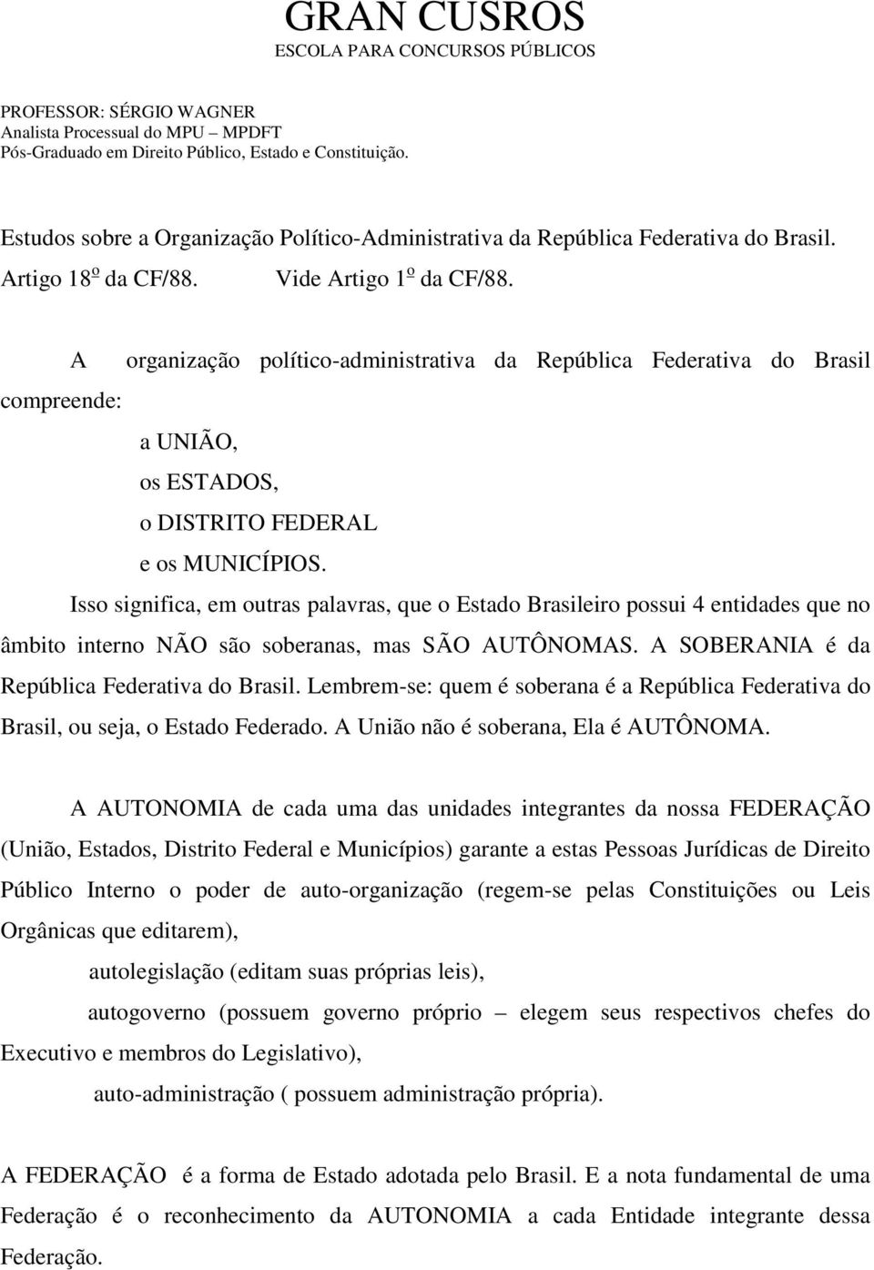 A organização político-administrativa da República Federativa do Brasil compreende: a UNIÃO, os ESTADOS, o DISTRITO FEDERAL e os MUNICÍPIOS.