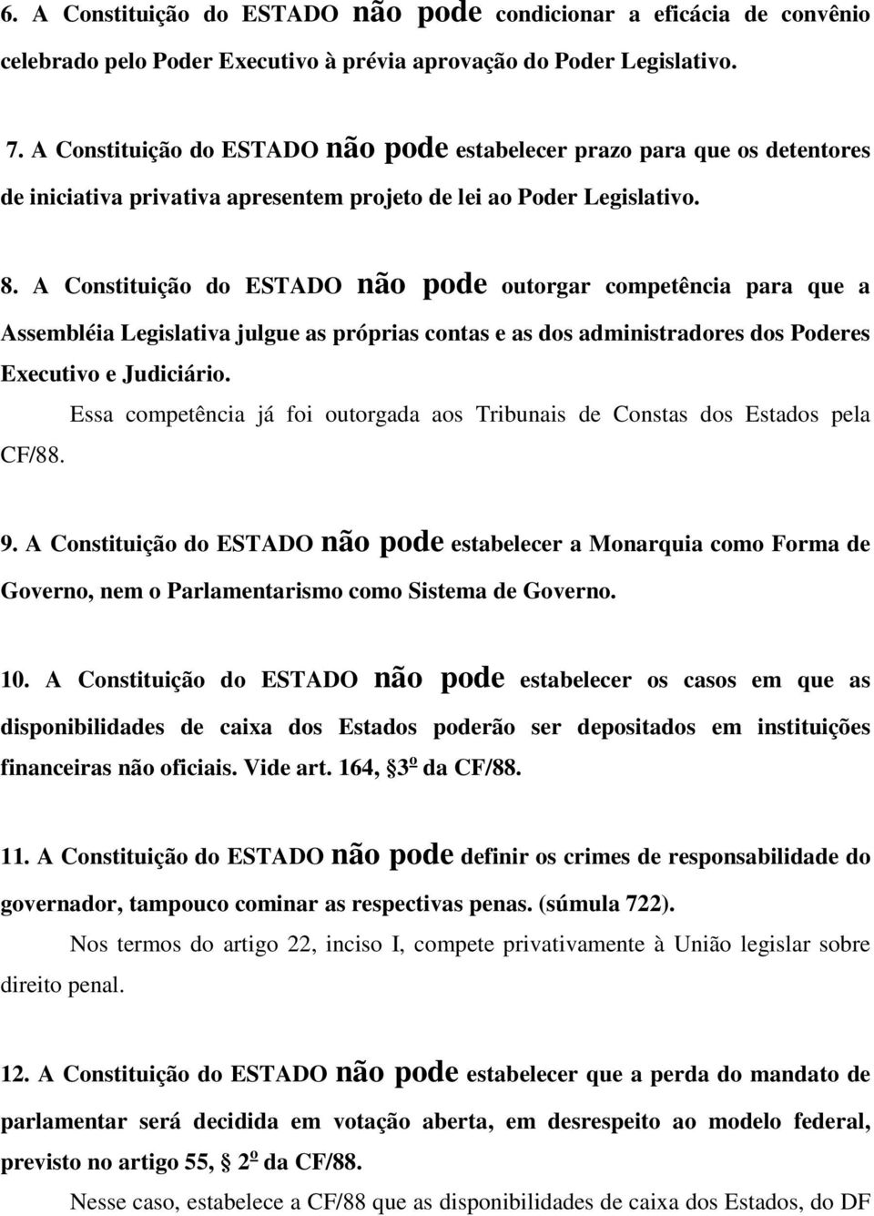 A Constituição do ESTADO não pode outorgar competência para que a Assembléia Legislativa julgue as próprias contas e as dos administradores dos Poderes Executivo e Judiciário.