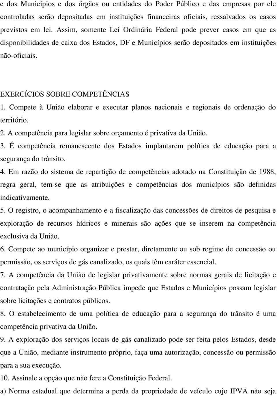 Compete à União elaborar e executar planos nacionais e regionais de ordenação do território. 2. A competência para legislar sobre orçamento é privativa da União. 3.