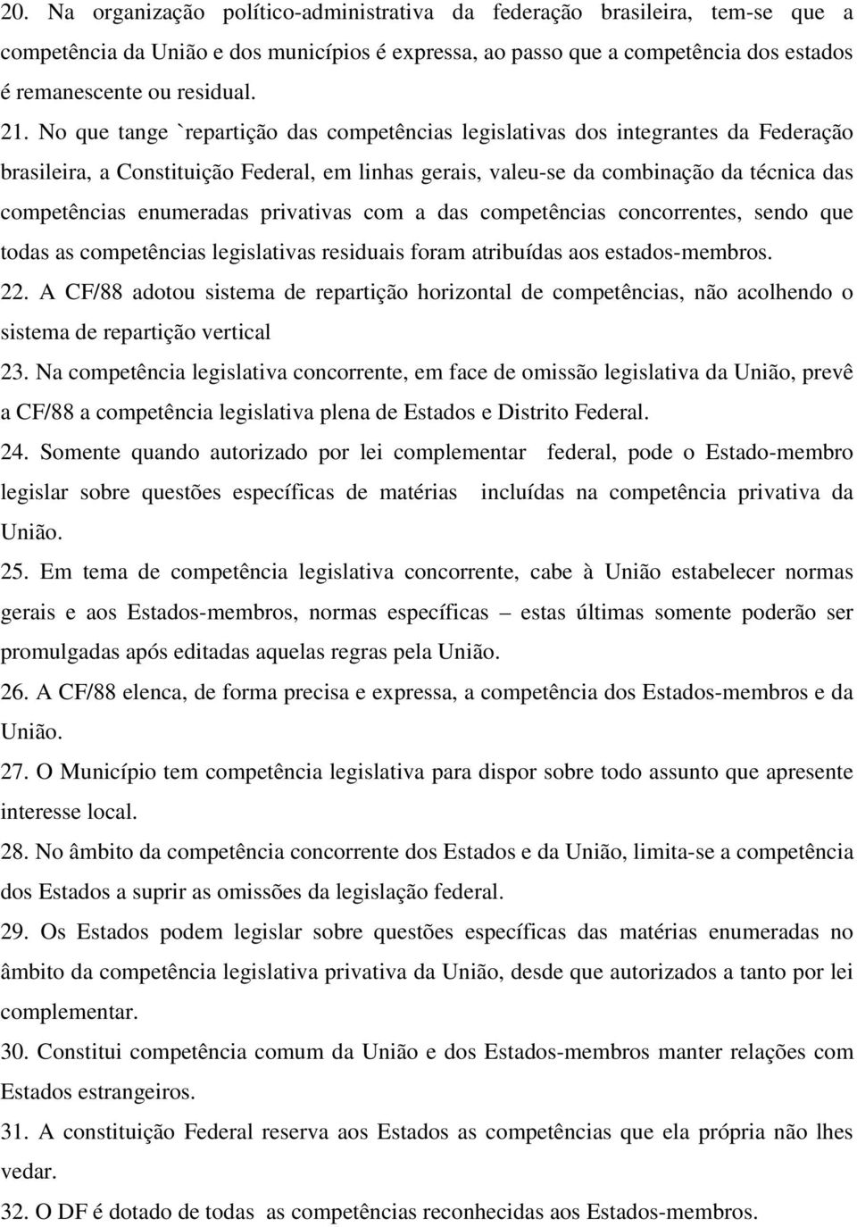 enumeradas privativas com a das competências concorrentes, sendo que todas as competências legislativas residuais foram atribuídas aos estados-membros. 22.