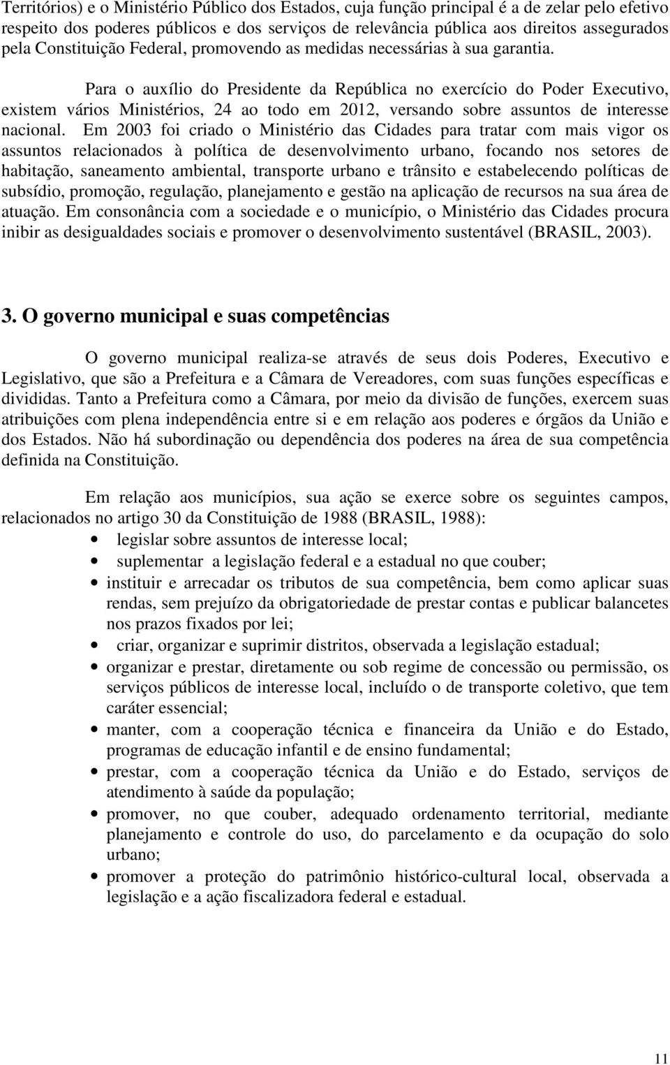 Para o auxílio do Presidente da República no exercício do Poder Executivo, existem vários Ministérios, 24 ao todo em 2012, versando sobre assuntos de interesse nacional.