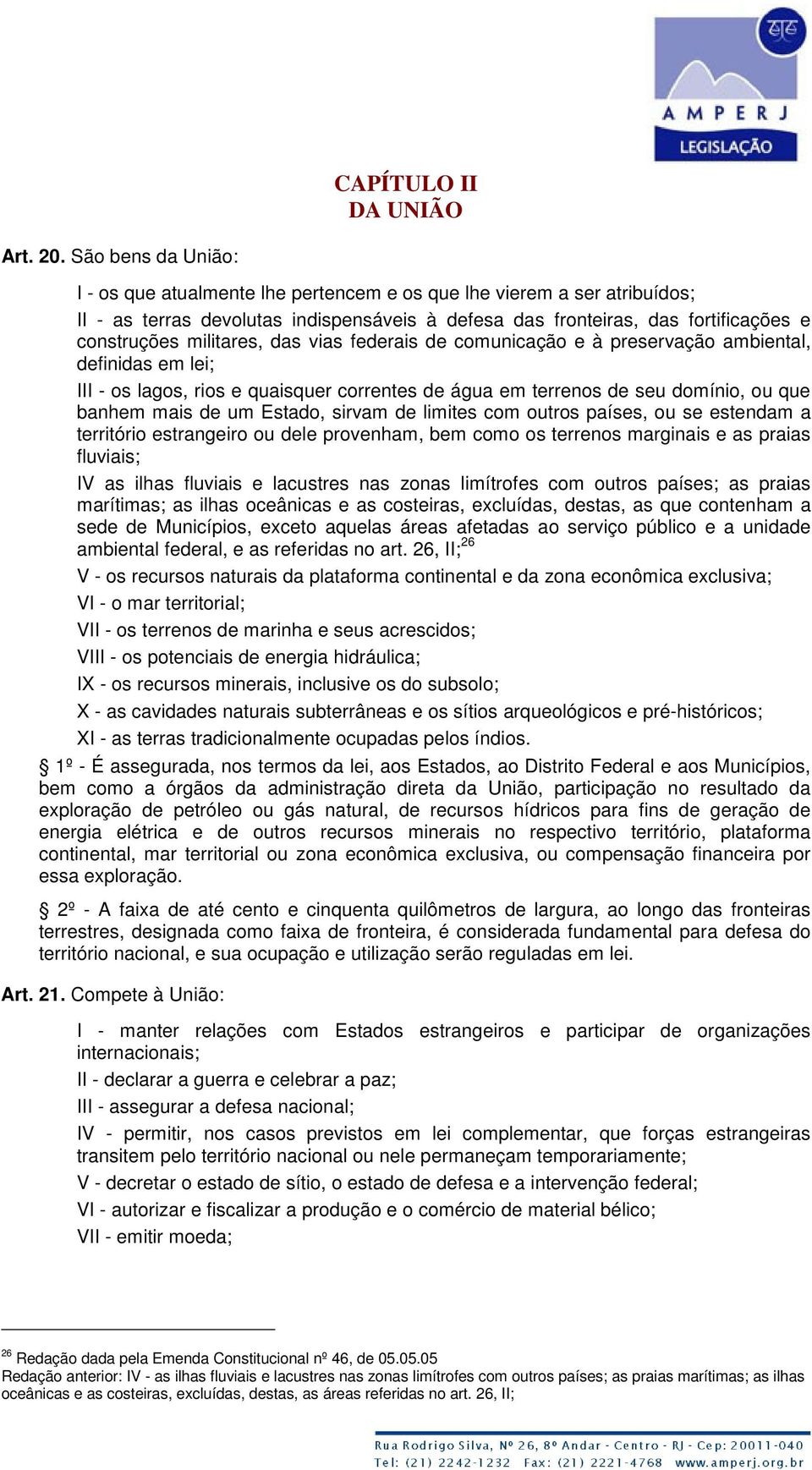 militares, das vias federais de comunicação e à preservação ambiental, definidas em lei; III - os lagos, rios e quaisquer correntes de água em terrenos de seu domínio, ou que banhem mais de um