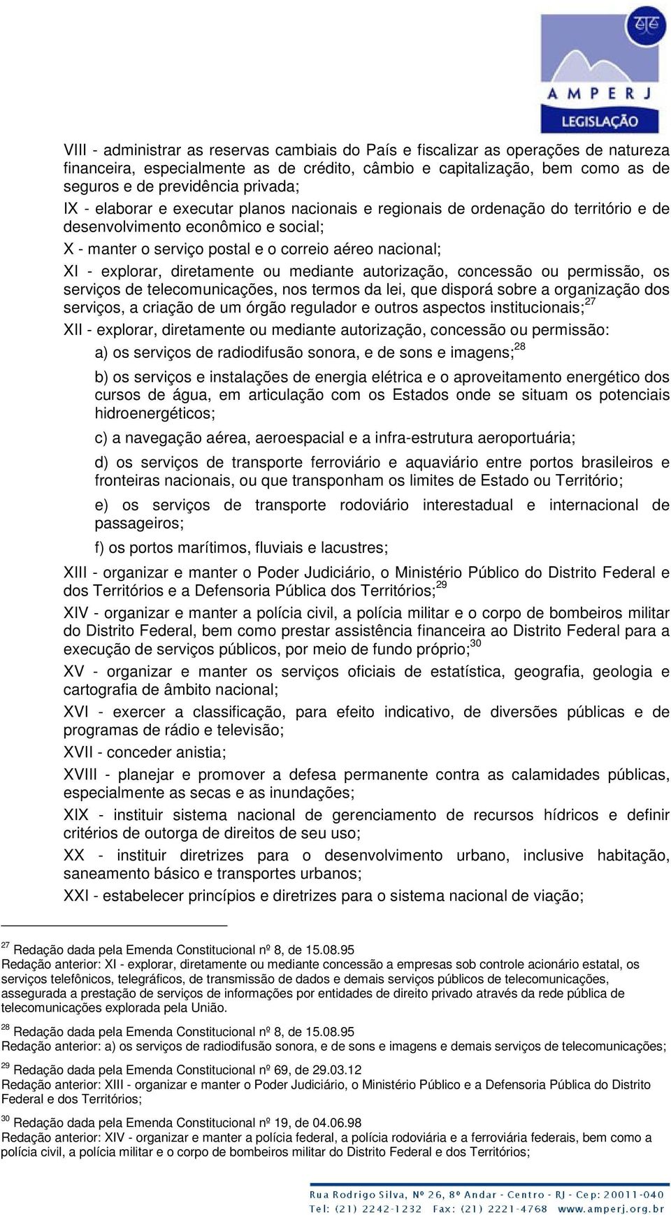 diretamente ou mediante autorização, concessão ou permissão, os serviços de telecomunicações, nos termos da lei, que disporá sobre a organização dos serviços, a criação de um órgão regulador e outros