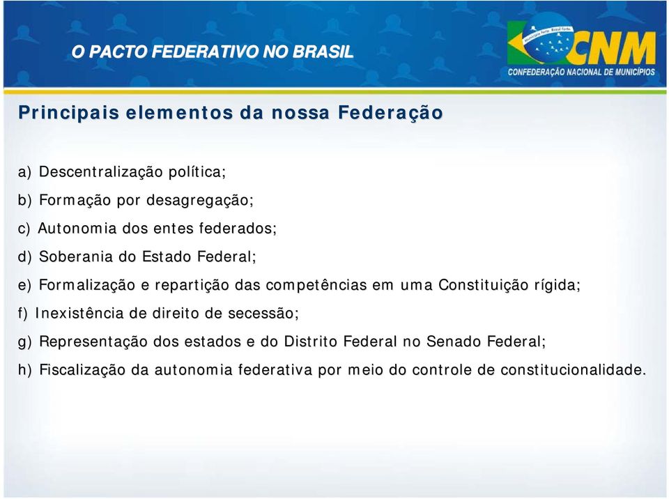 em uma Constituição rígida; r f) Inexistência de direito de secessão; g) Representação dos estados e do