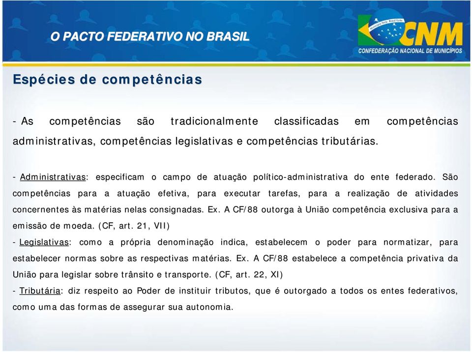 São competências para a atuação efetiva, para executar tarefas, para a realização de atividades concernentes às s matérias nelas consignadas. Ex.