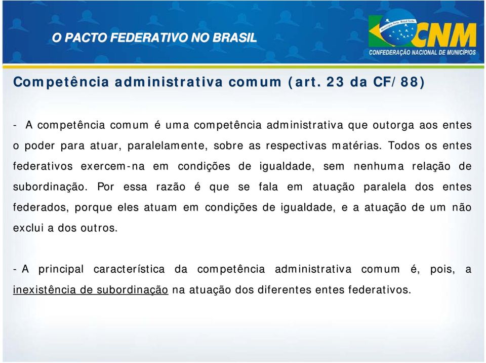 matérias. Todos os entes federativos exercem-na em condições de igualdade, sem nenhuma relação de subordinação.