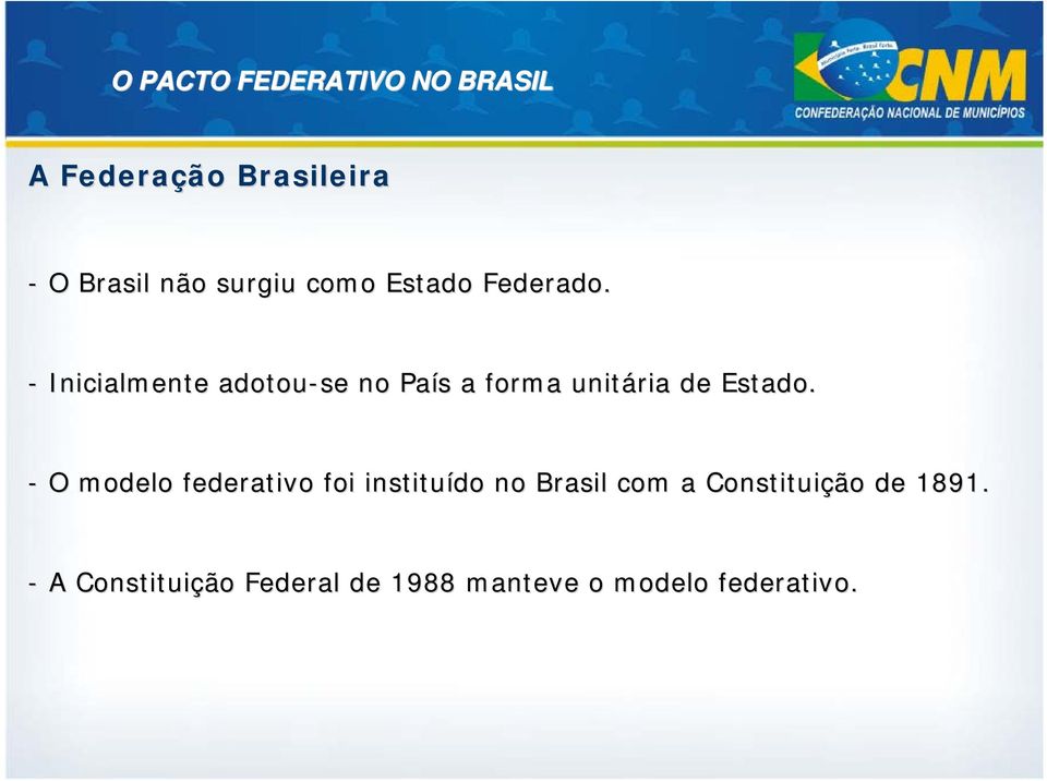 - O modelo federativo foi instituído no Brasil com a Constituição