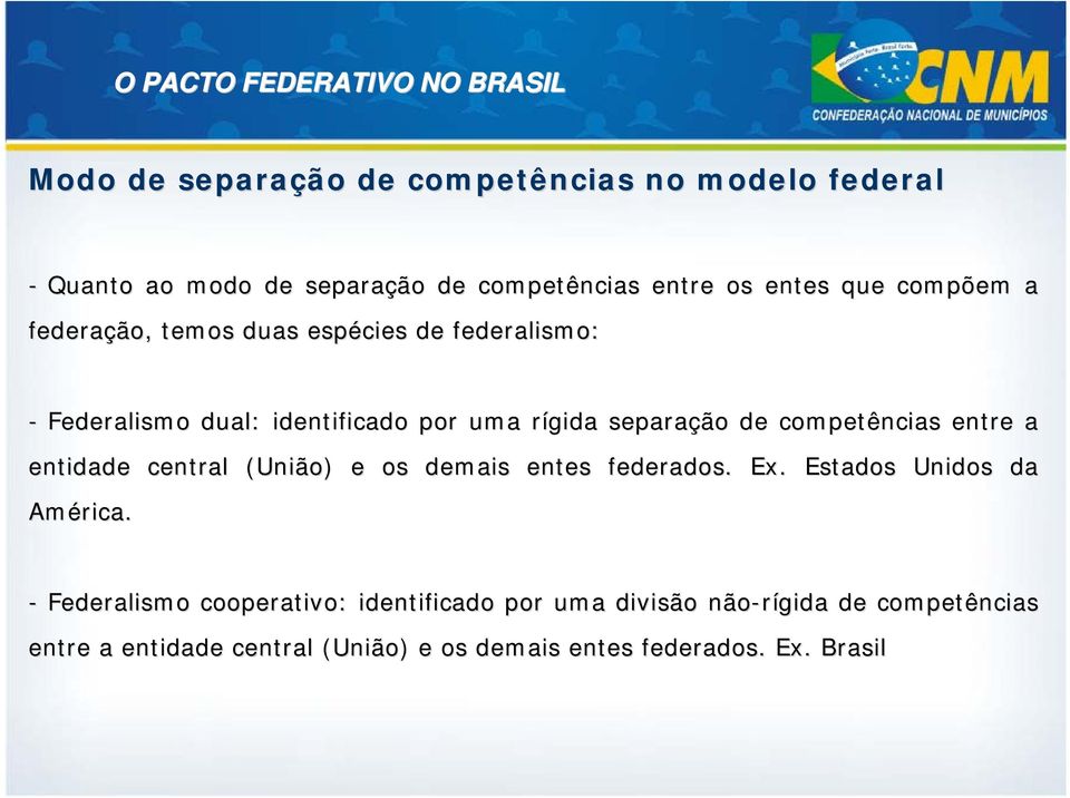 entre a entidade central (União) e os demais entes federados. Ex. Estados s Unidos da América.