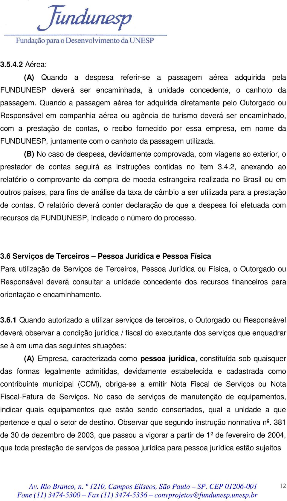 empresa, em nome da FUNDUNESP, juntamente com o canhoto da passagem utilizada.