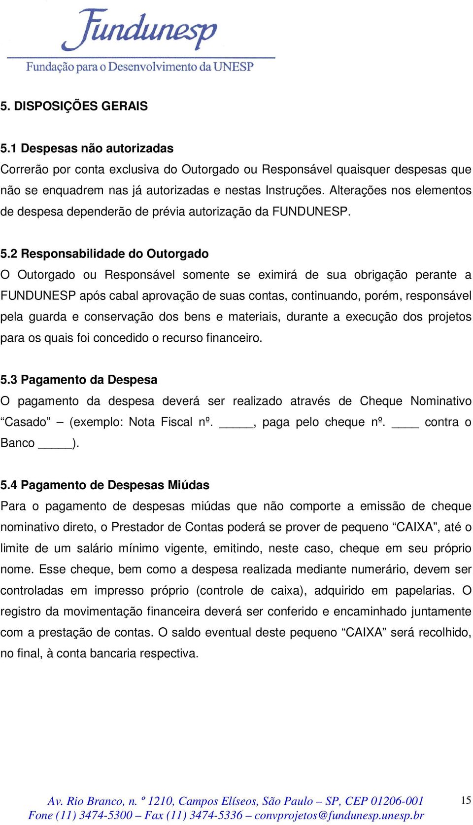 2 Responsabilidade do Outorgado O Outorgado ou Responsável somente se eximirá de sua obrigação perante a FUNDUNESP após cabal aprovação de suas contas, continuando, porém, responsável pela guarda e