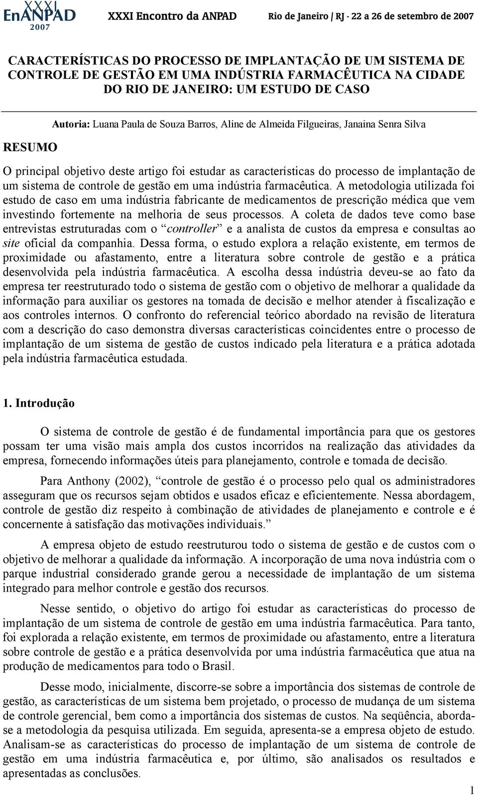 indústria farmacêutica. A metodologia utilizada foi estudo de caso em uma indústria fabricante de medicamentos de prescrição médica que vem investindo fortemente na melhoria de seus processos.