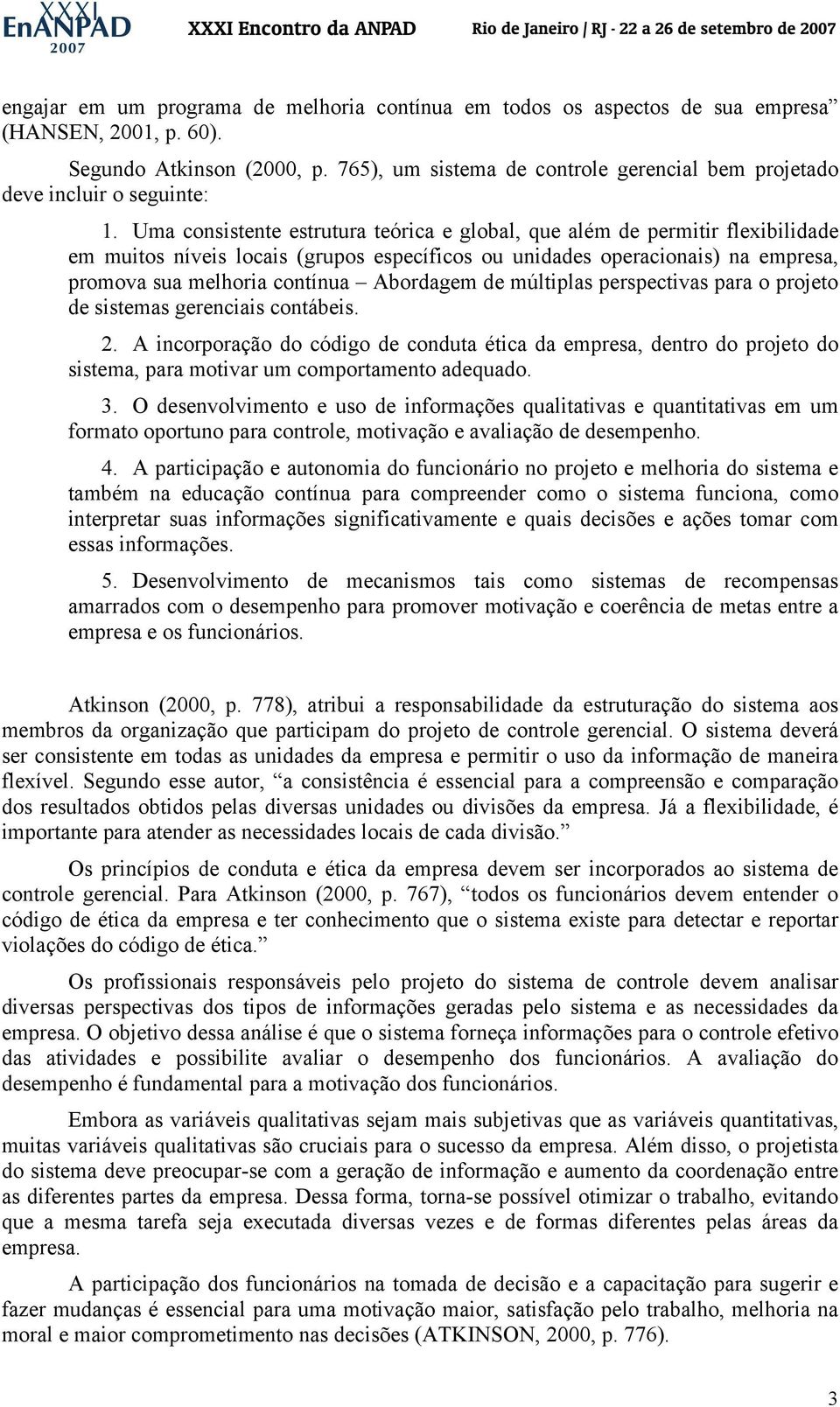 Uma consistente estrutura teórica e global, que além de permitir flexibilidade em muitos níveis locais (grupos específicos ou unidades operacionais) na empresa, promova sua melhoria contínua