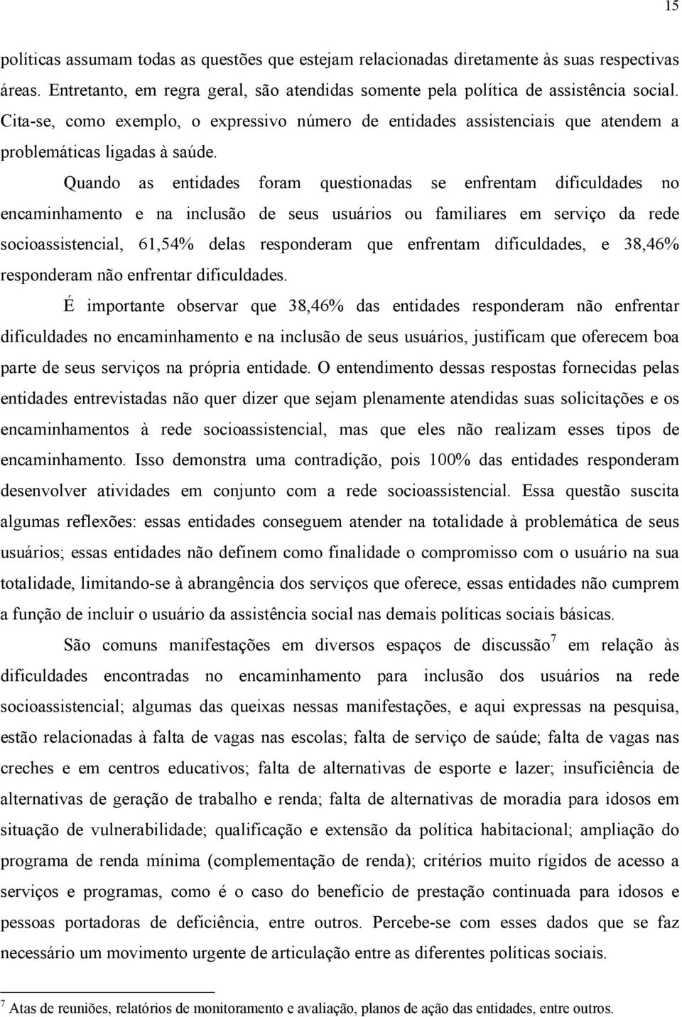 Quando as entidades foram questionadas se enfrentam dificuldades no encaminhamento e na inclusão de seus usuários ou familiares em serviço da rede socioassistencial, 61,54% delas responderam que