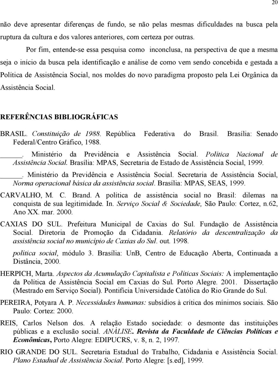 Social, nos moldes do novo paradigma proposto pela Lei Orgânica da Assistência Social. REFERÊNCIAS BIBLIOGRÁFICAS BRASIL. Constituição de 1988. República Federativa do Brasil.