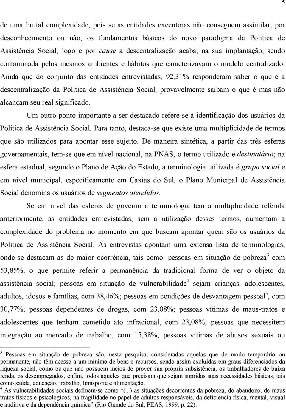 Ainda que do conjunto das entidades entrevistadas, 92,31% responderam saber o que é a descentralização da Política de Assistência Social, provavelmente saibam o que é mas não alcançam seu real