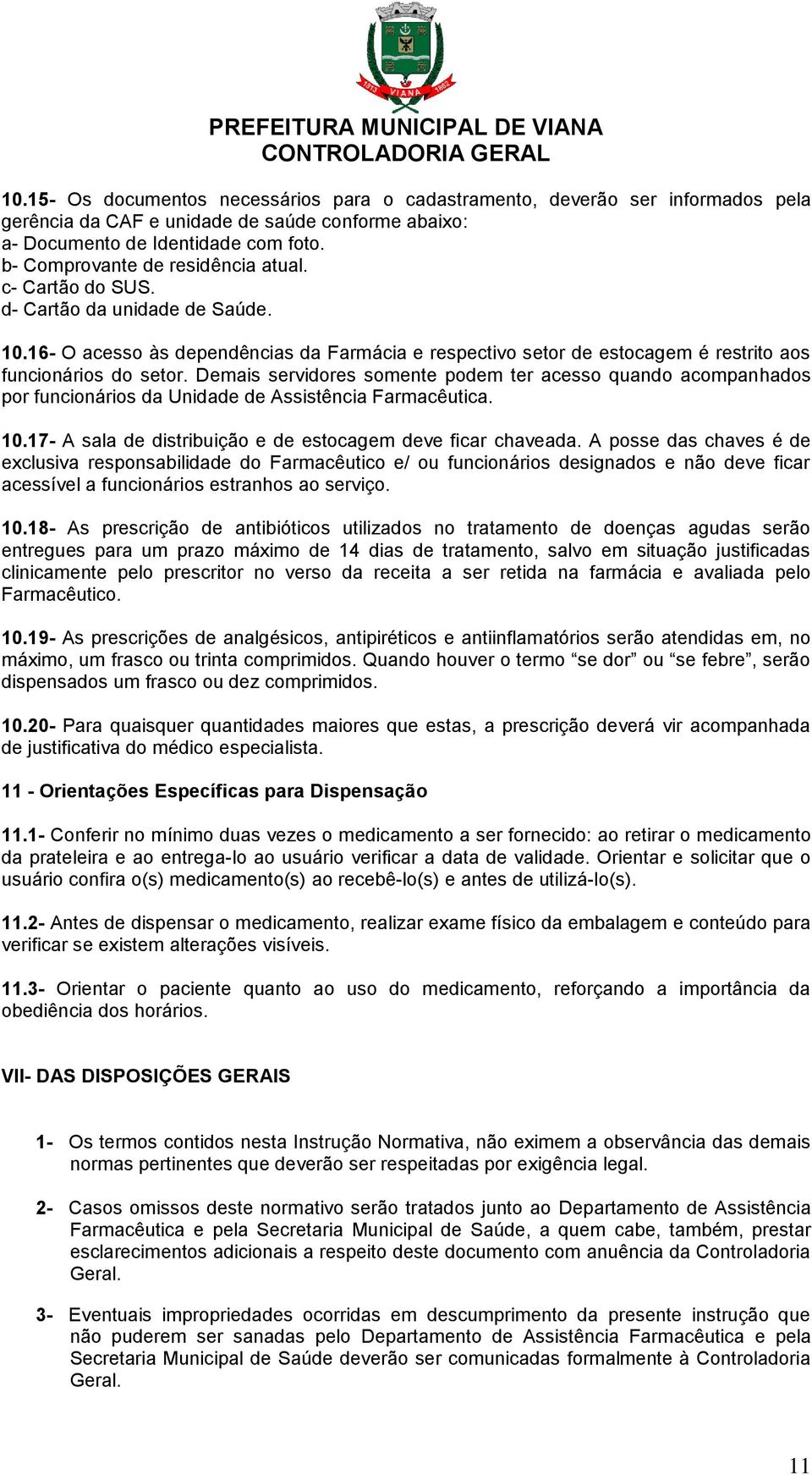 Demais servidores somente podem ter acesso quando acompanhados por funcionários da Unidade de Assistência Farmacêutica. 10.17- A sala de distribuição e de estocagem deve ficar chaveada.