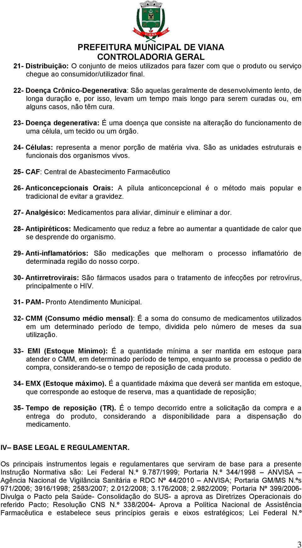 23- Doença degenerativa: É uma doença que consiste na alteração do funcionamento de uma célula, um tecido ou um órgão. 24- Células: representa a menor porção de matéria viva.