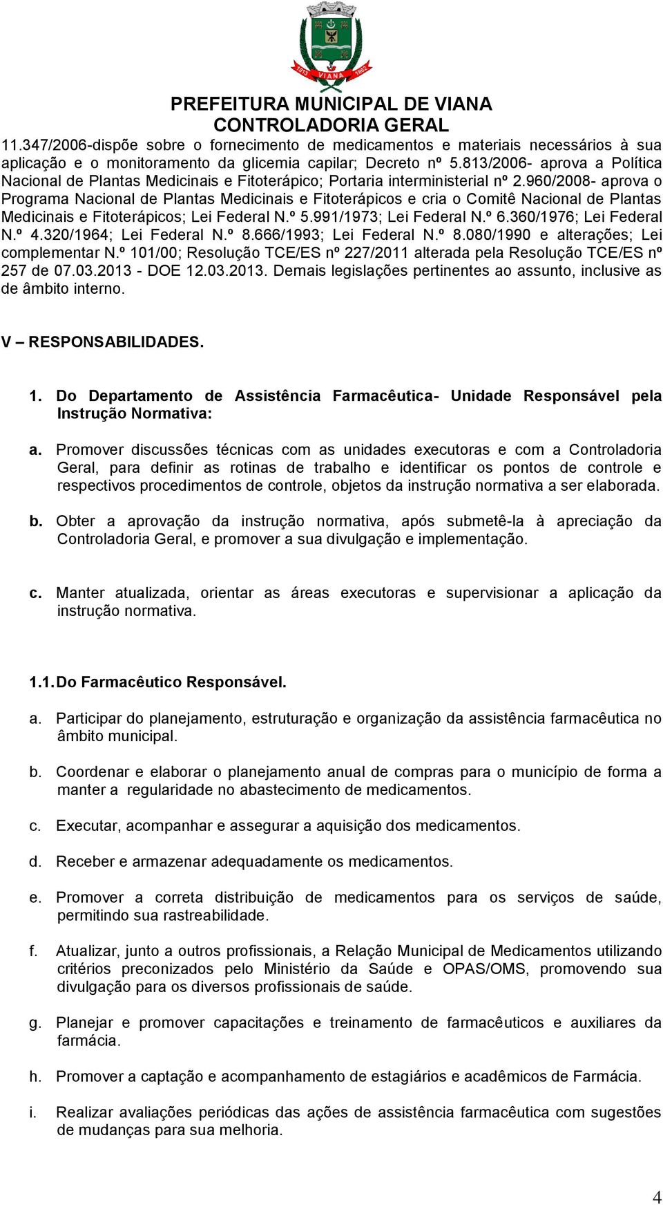 960/2008- aprova o Programa Nacional de Plantas Medicinais e Fitoterápicos e cria o Comitê Nacional de Plantas Medicinais e Fitoterápicos; Lei Federal N.º 5.991/1973; Lei Federal N.º 6.