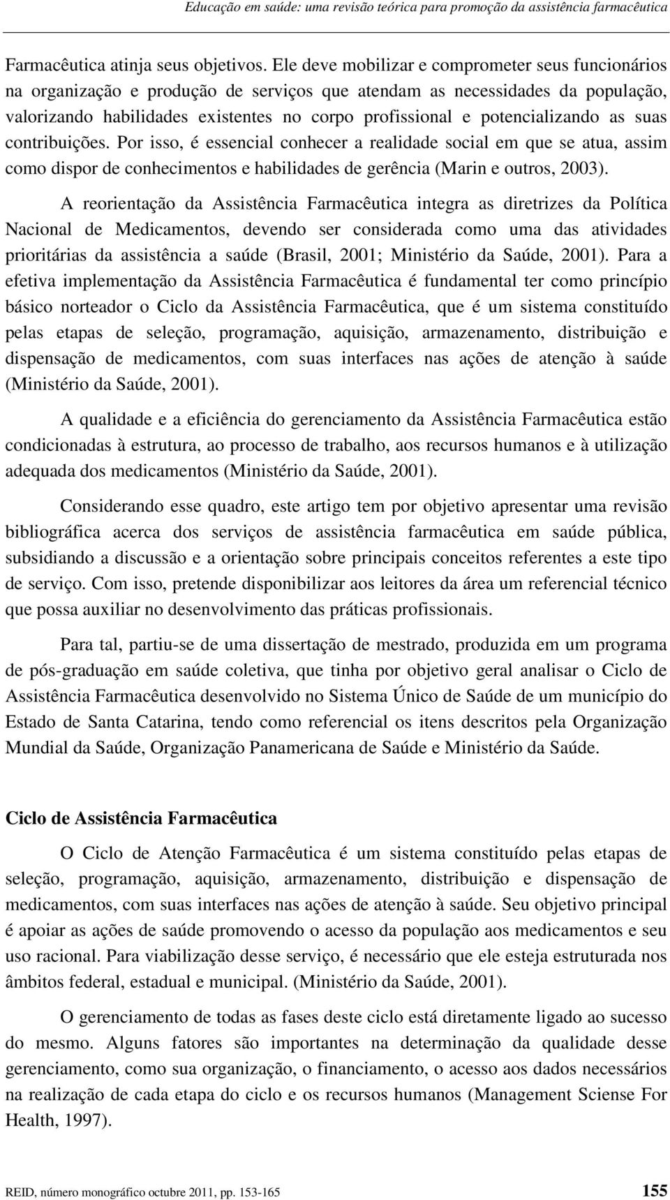 potencializando as suas contribuições. Por isso, é essencial conhecer a realidade social em que se atua, assim como dispor de conhecimentos e habilidades de gerência (Marin e outros, 2003).