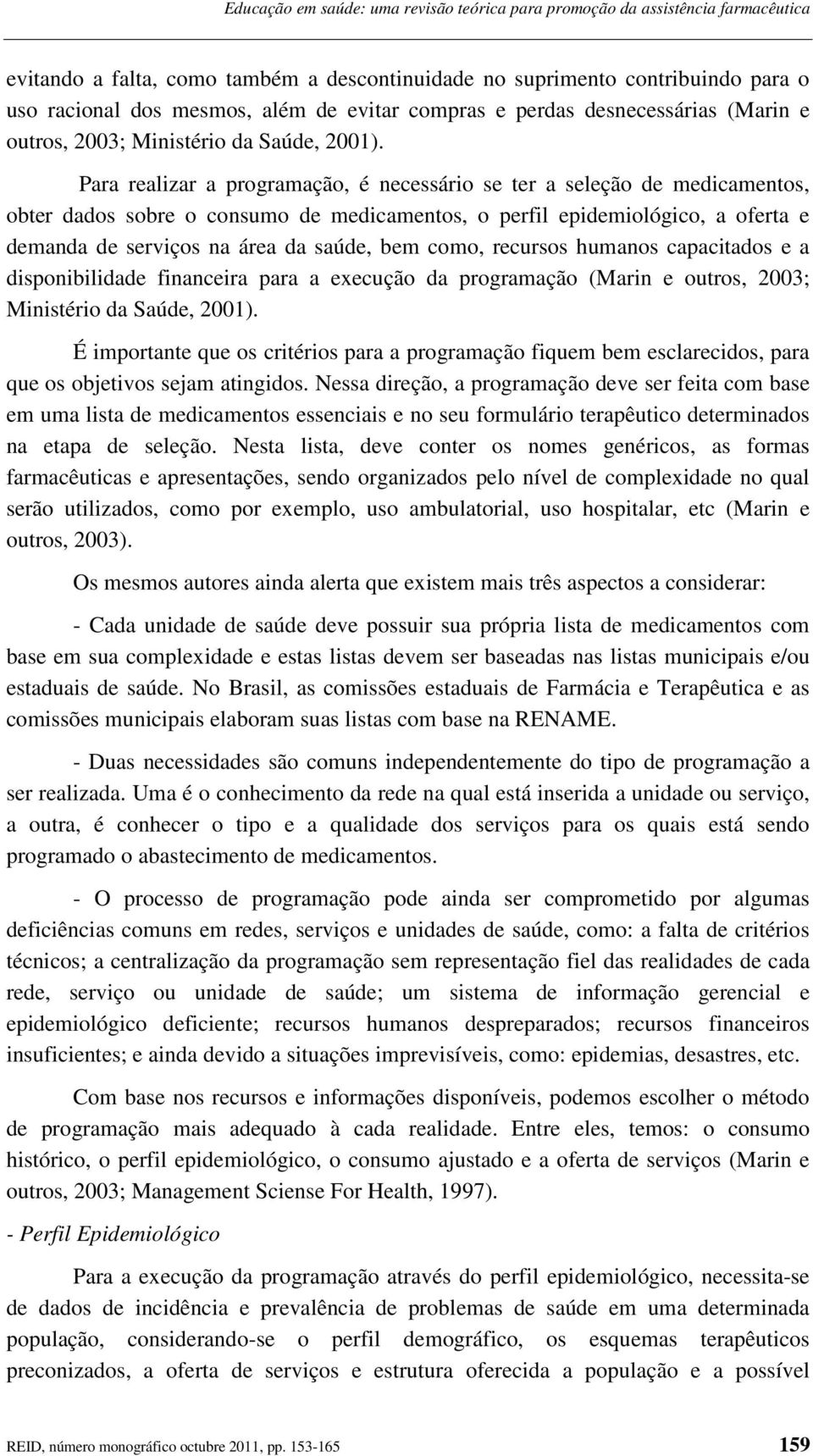 Para realizar a programação, é necessário se ter a seleção de medicamentos, obter dados sobre o consumo de medicamentos, o perfil epidemiológico, a oferta e demanda de serviços na área da saúde, bem