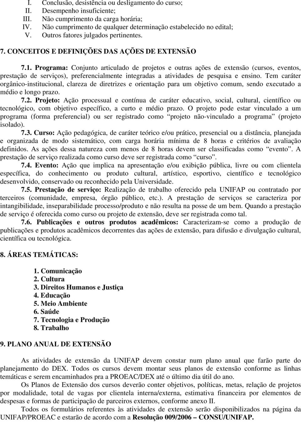 Programa: Conjunto articulado de projetos e outras ações de extensão (cursos, eventos, prestação de serviços), preferencialmente integradas a atividades de pesquisa e ensino.