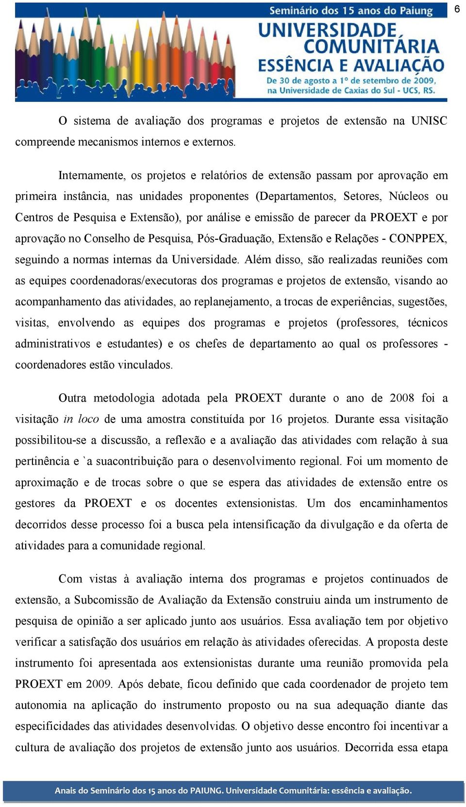 análise e emissão de parecer da PROEXT e por aprovação no Conselho de Pesquisa, Pós-Graduação, Extensão e Relações - CONPPEX, seguindo a normas internas da Universidade.