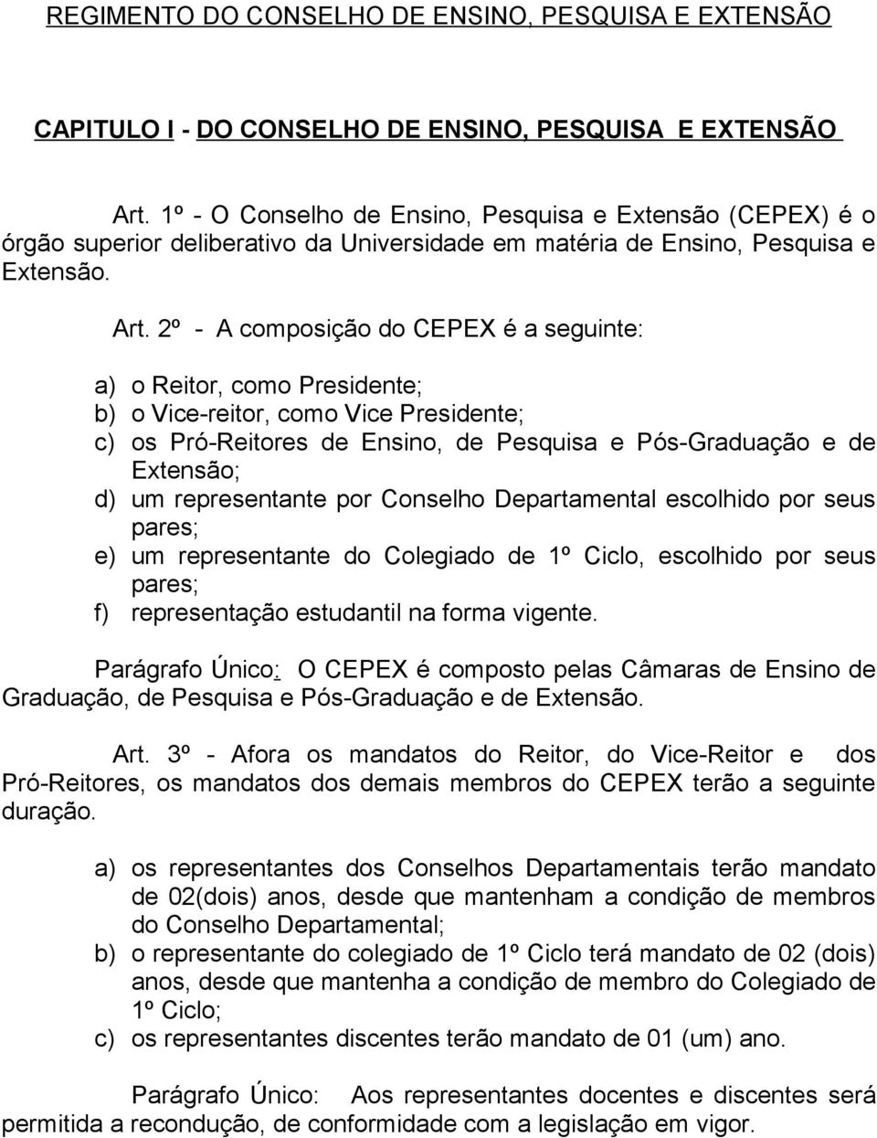 2º - A composição do CEPEX é a seguinte: a) o Reitor, como Presidente; b) o Vice-reitor, como Vice Presidente; c) os Pró-Reitores de Ensino, de Pesquisa e Pós-Graduação e de Extensão; d) um