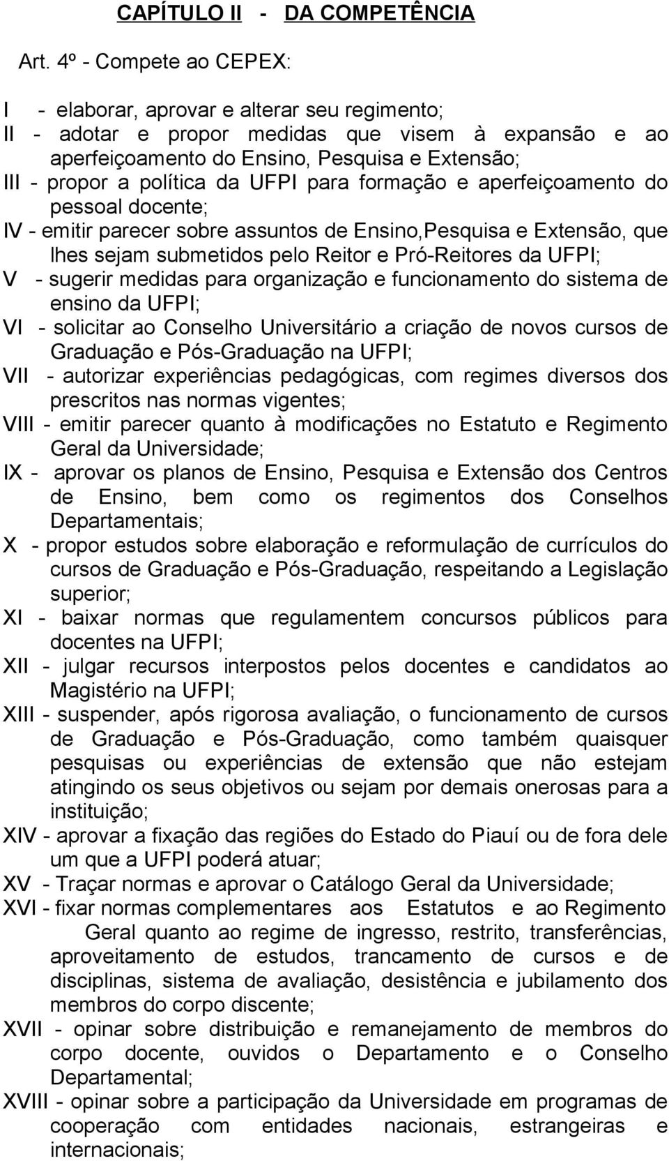 UFPI para formação e aperfeiçoamento do pessoal docente; IV - emitir parecer sobre assuntos de Ensino,Pesquisa e Extensão, que lhes sejam submetidos pelo Reitor e Pró-Reitores da UFPI; V - sugerir