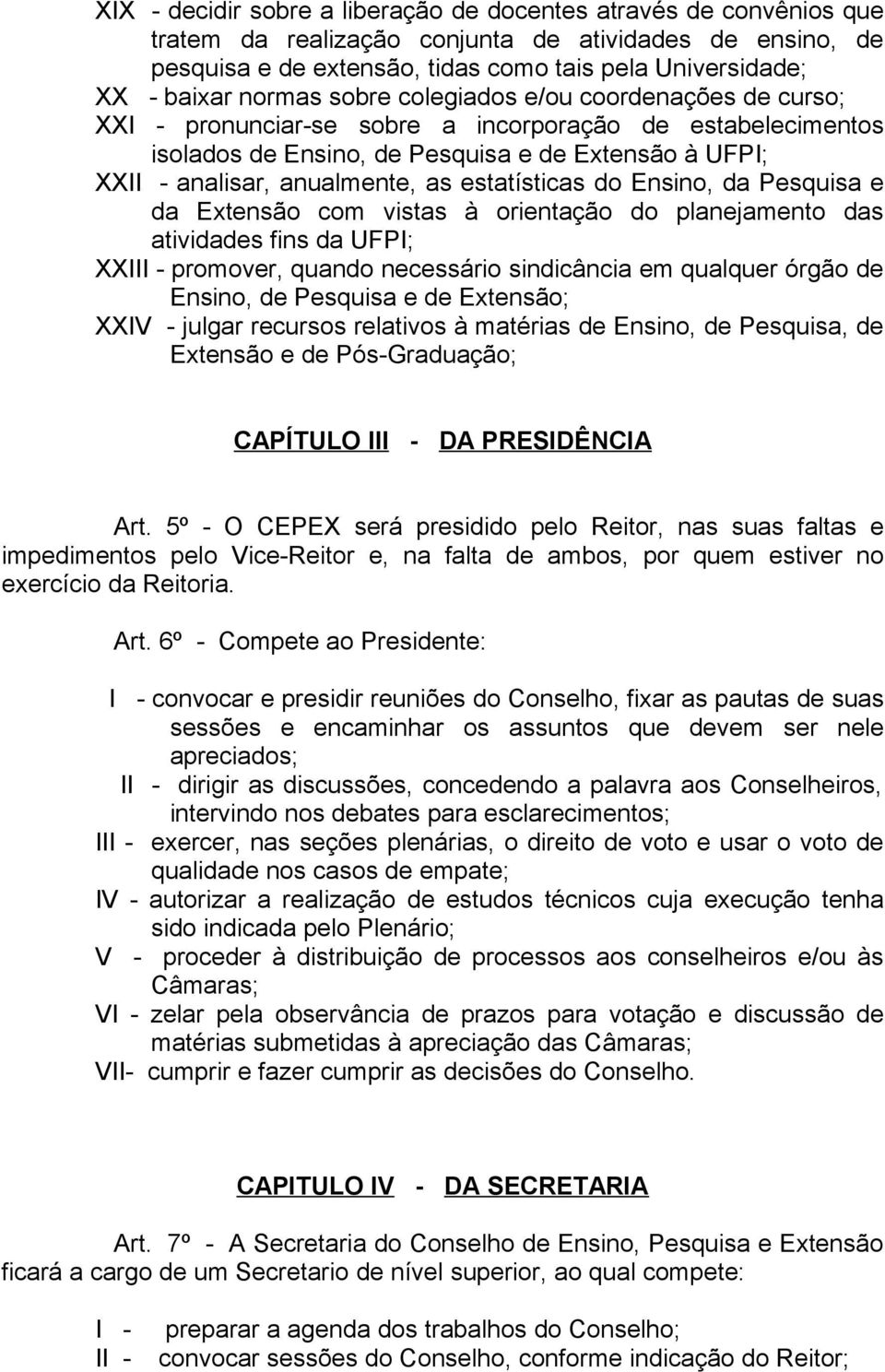 estatísticas do Ensino, da Pesquisa e da Extensão com vistas à orientação do planejamento das atividades fins da UFPI; XXIII - promover, quando necessário sindicância em qualquer órgão de Ensino, de